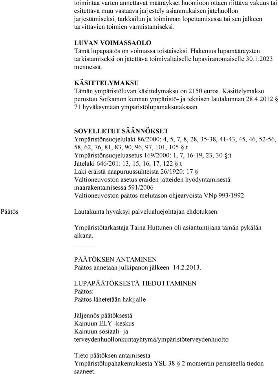 2023 mennessä. KÄSITTELYMAKSU Tämän ympäristöluvan käsittelymaksu on 2150 euroa. Käsittelymaksu perustuu Sotkamon kunnan ympäristö- ja teknisen lautakunnan 28.4.