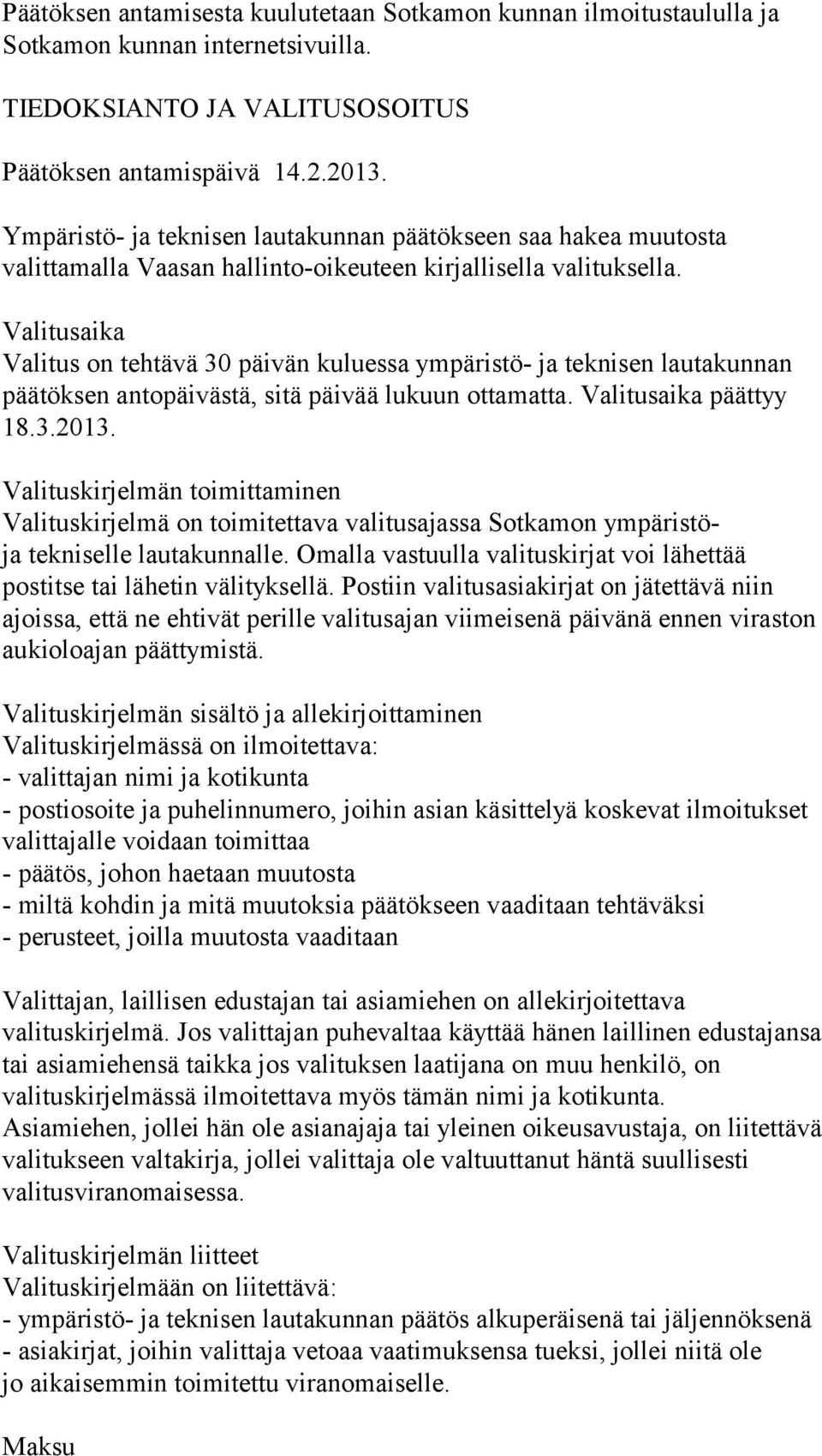 Valitusaika Valitus on tehtävä 30 päivän kuluessa ympäristö- ja teknisen lautakunnan päätöksen antopäivästä, sitä päivää lukuun ottamatta. Valitusaika päättyy 18.3.2013.