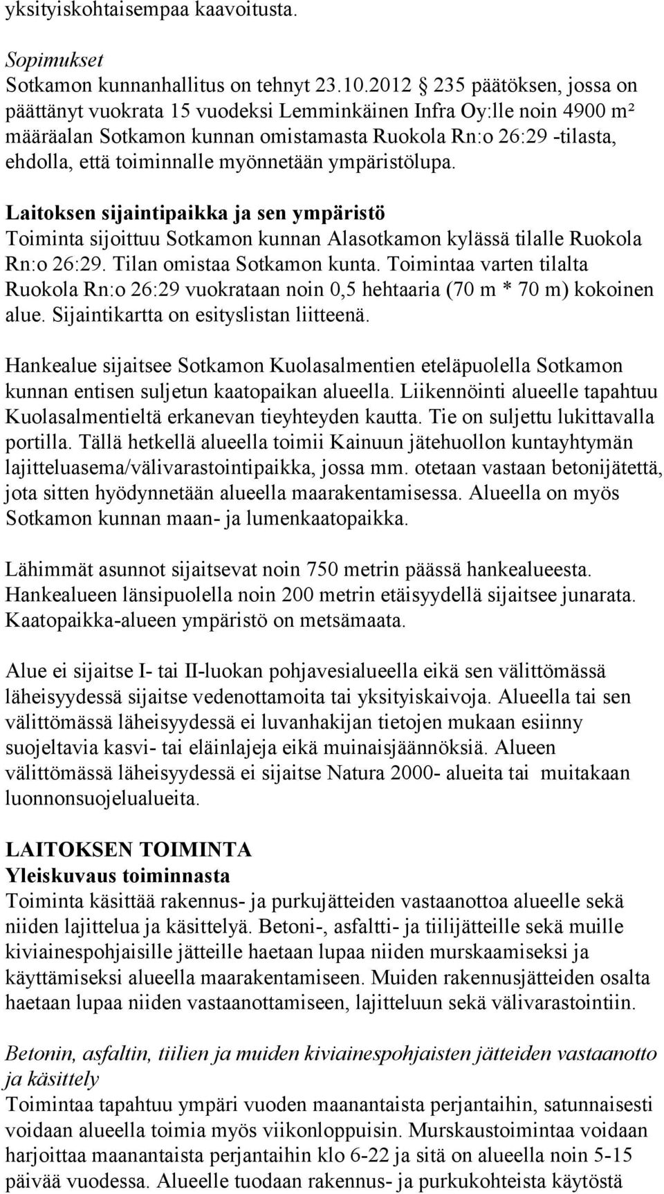 myönnetään ympäristölupa. Laitoksen sijaintipaikka ja sen ympäristö Toiminta sijoittuu Sotkamon kunnan Alasotkamon kylässä tilalle Ruokola Rn:o 26:29. Tilan omistaa Sotkamon kunta.