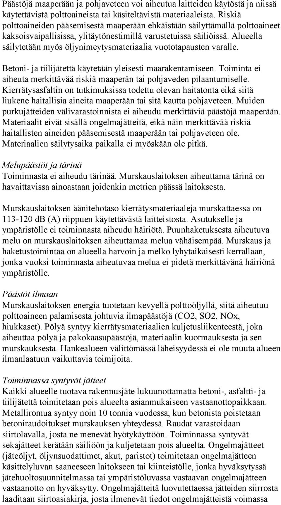 Alueella säilytetään myös öljynimeytysmateriaalia vuototapausten varalle. Betoni- ja tiilijätettä käytetään yleisesti maarakentamiseen.