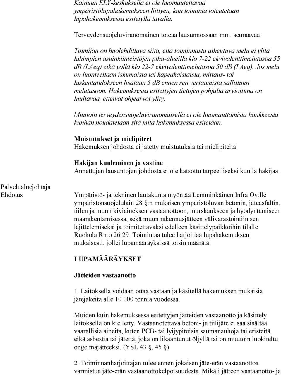 ekvivalenttimelutasoa 50 db (LAeq). Jos melu on luonteeltaan iskumaista tai kapeakaistaista, mittaus- tai laskentatulokseen lisätään 5 db ennen sen vertaamista sallittuun melutasoon.