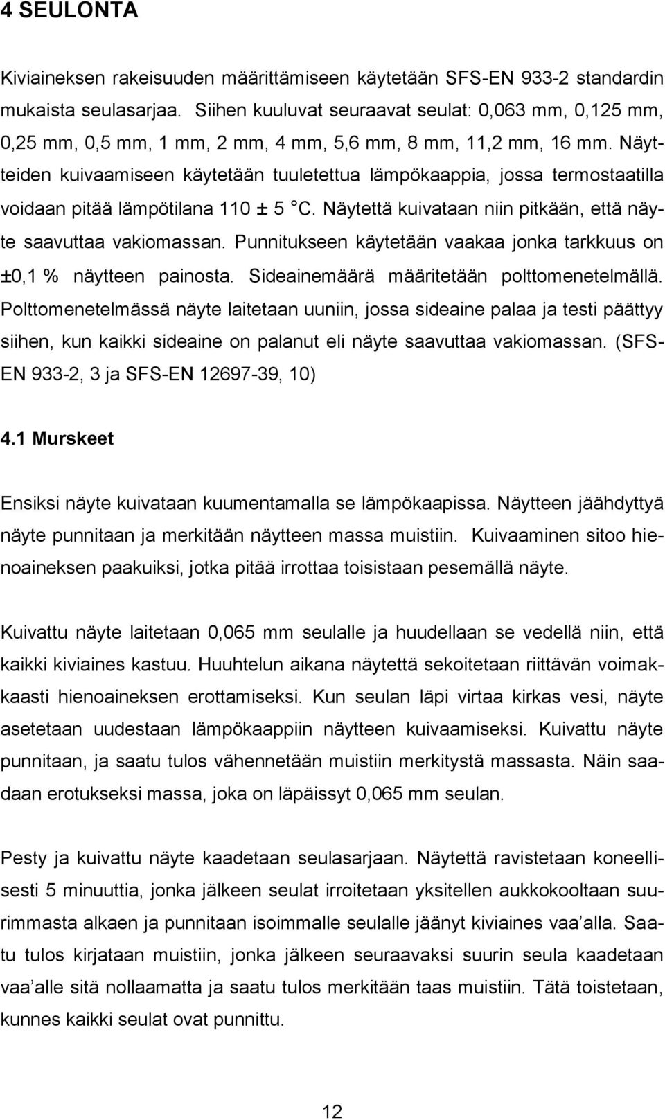 Näytteiden kuivaamiseen käytetään tuuletettua lämpökaappia, jossa termostaatilla voidaan pitää lämpötilana 110 ± 5 C. Näytettä kuivataan niin pitkään, että näyte saavuttaa vakiomassan.