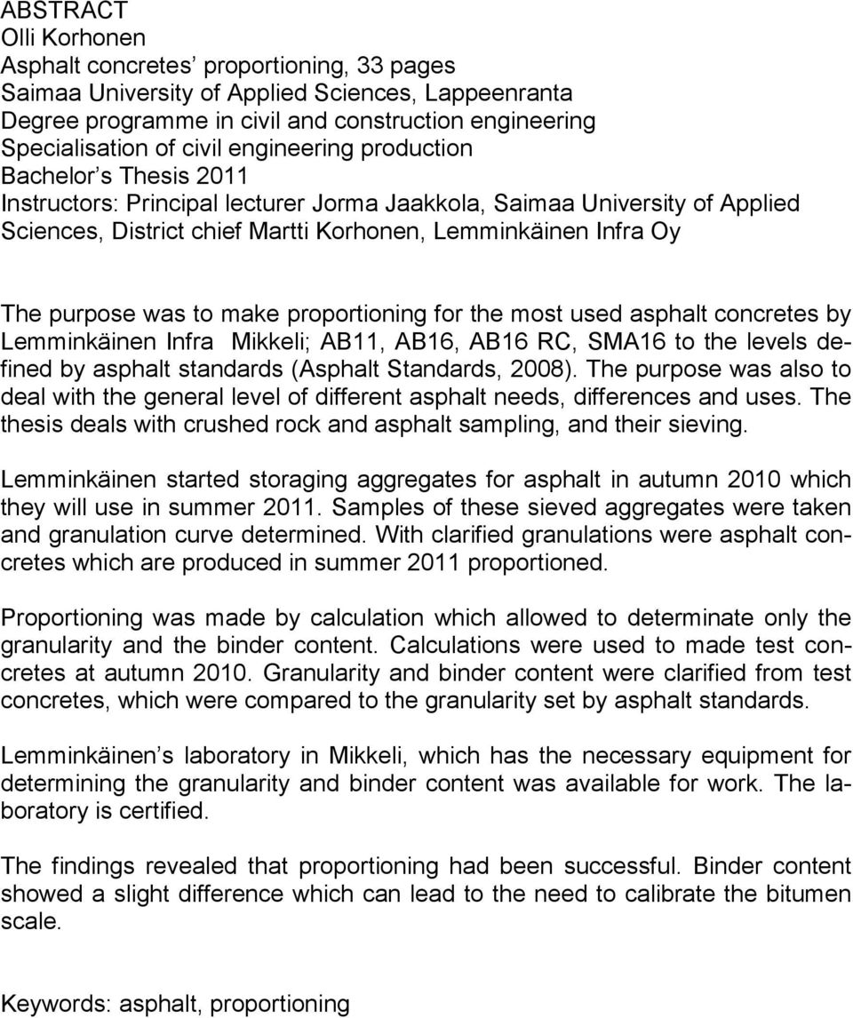 was to make proportioning for the most used asphalt concretes by Lemminkäinen Infra Mikkeli; AB11, AB16, AB16 RC, SMA16 to the levels defined by asphalt standards (Asphalt Standards, 2008).