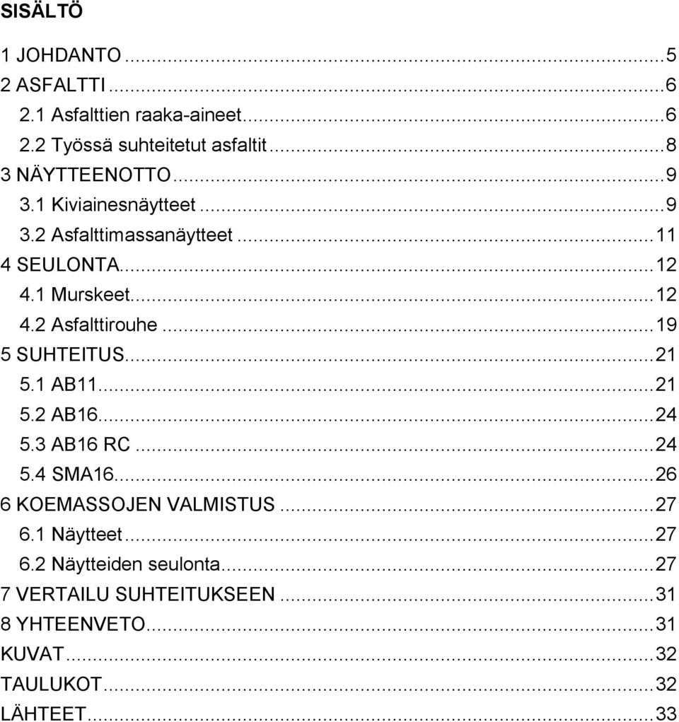 .. 19 5 SUHTEITUS... 21 5.1 AB11... 21 5.2 AB16... 24 5.3 AB16 RC... 24 5.4 SMA16... 26 6 KOEMASSOJEN VALMISTUS... 27 6.