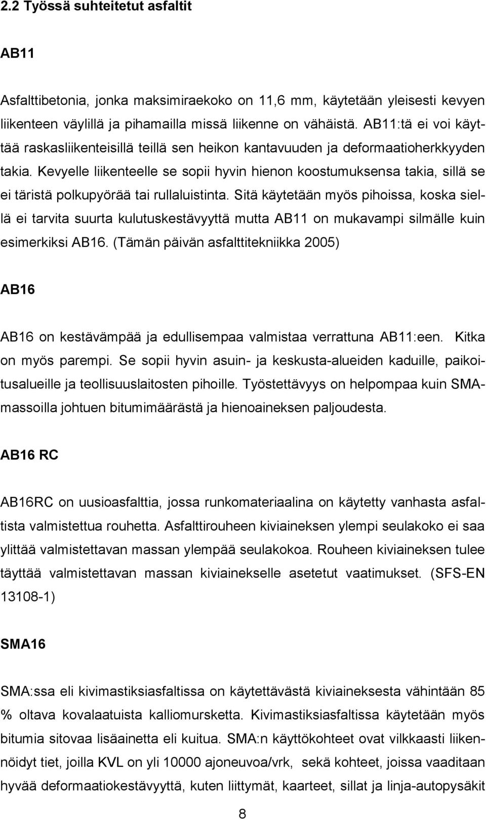 Kevyelle liikenteelle se sopii hyvin hienon koostumuksensa takia, sillä se ei täristä polkupyörää tai rullaluistinta.