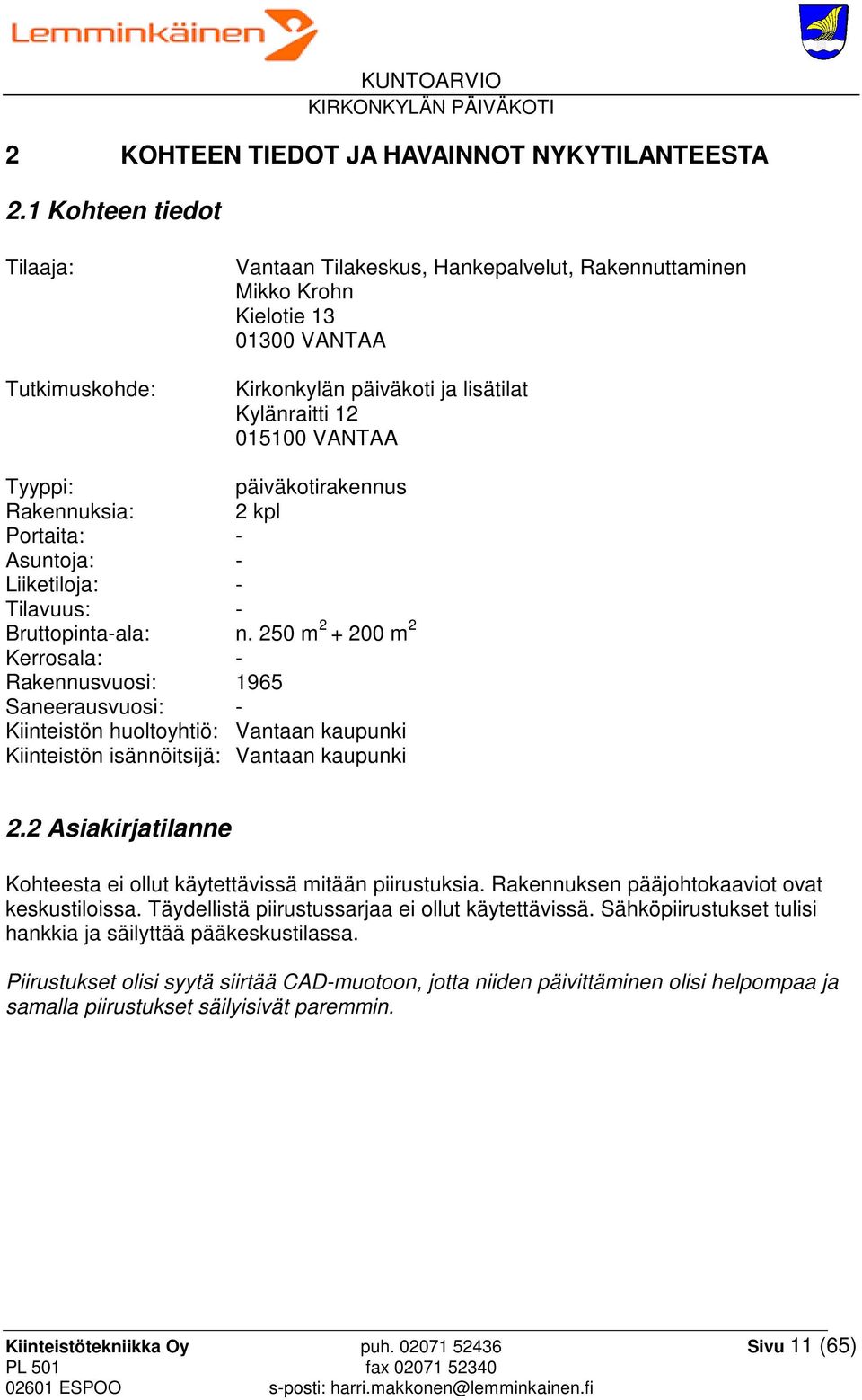 Tyyppi: päiväkotirakennus Rakennuksia: 2 kpl Portaita: - Asuntoja: - Liiketiloja: - Tilavuus: - Bruttopinta-ala: n.