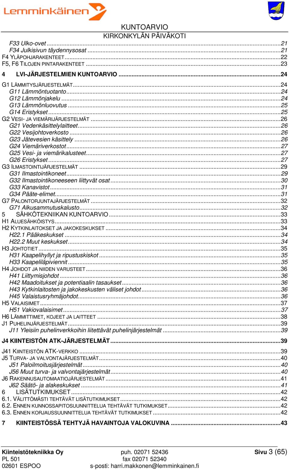 .. 26 G23 Jätevesien käsittely... 26 G24 Viemäriverkostot... 27 G25 Vesi- ja viemärikalusteet... 27 G26 Eristykset... 27 G3 ILMASTOINTIJÄRJESTELMÄT... 29 G31 Ilmastointikoneet.