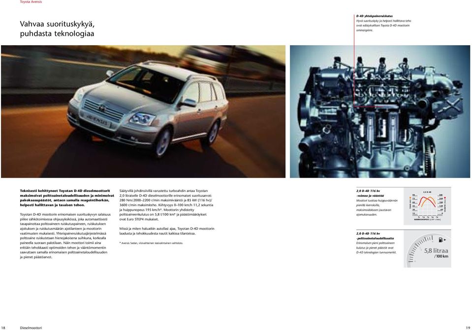 Toyotan D-4D moottorin erinomaisen suorituskyvyn salaisuus piilee sähkötoimisessa ohjausyksikössä, joka automaattisesti tasapainottaa polttoaineen ruiskutuspaineen, ruiskutuksen ajoituksen ja