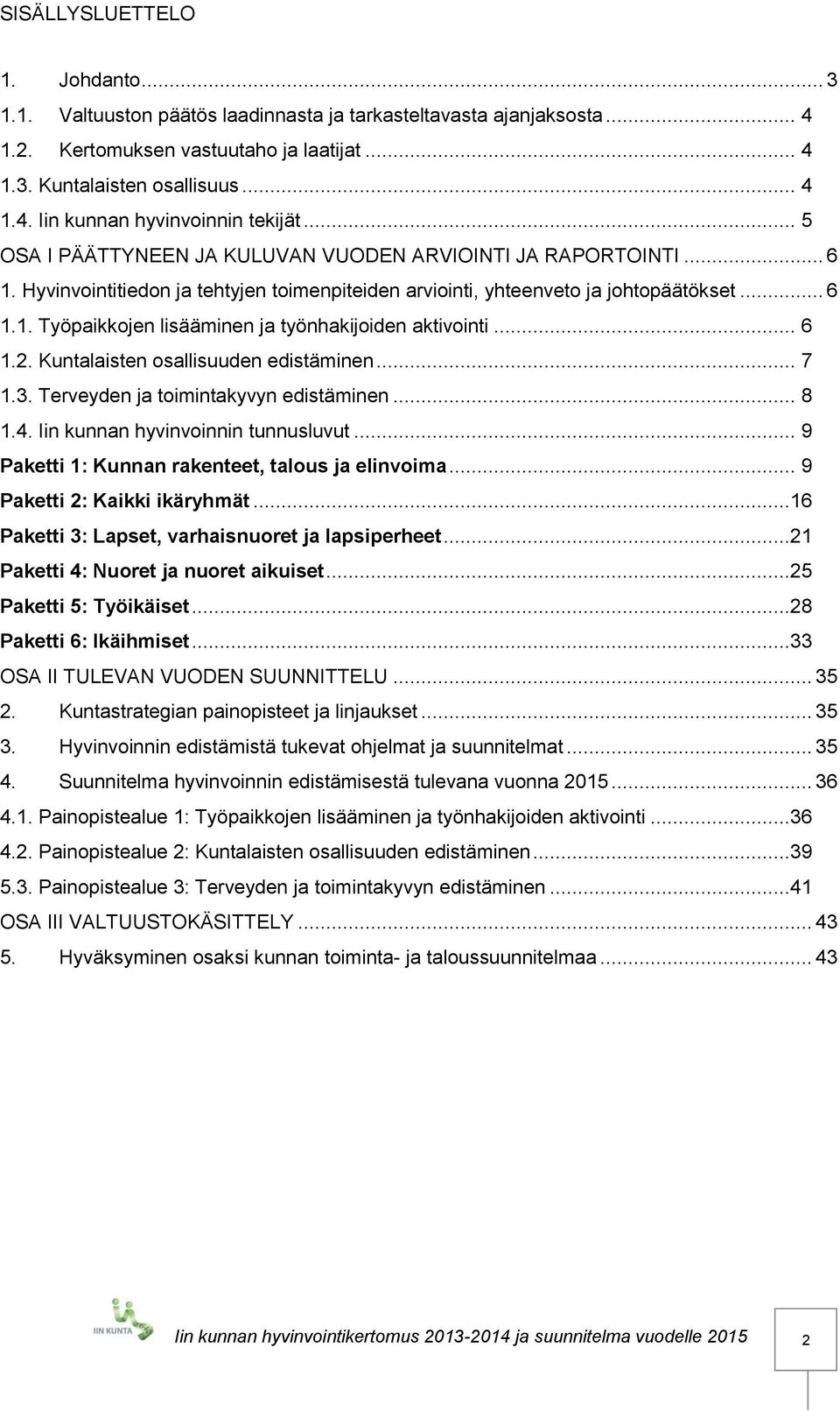 .. 6 1.2. Kuntalaisten osallisuuden edistäminen... 7 1.3. Terveyden ja toimintakyvyn edistäminen... 8 1.4. Iin kunnan hyvinvoinnin tunnusluvut... 9 Paketti 1: Kunnan rakenteet, talous ja elinvoima.