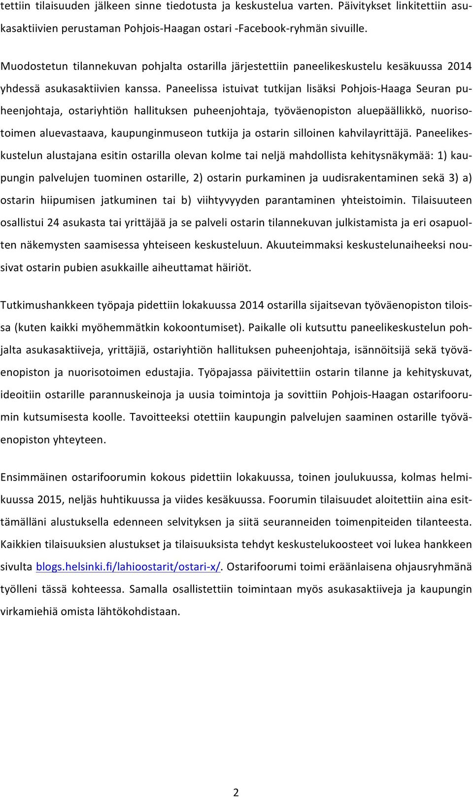 Paneelissa istuivat tutkijan lisäksi Pohjois- Haaga Seuran pu- heenjohtaja, ostariyhtiön hallituksen puheenjohtaja, työväenopiston aluepäällikkö, nuoriso- toimen aluevastaava, kaupunginmuseon tutkija