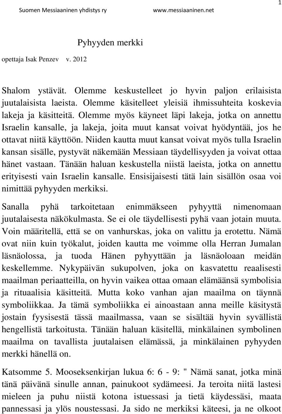 Olemme myös käyneet läpi lakeja, jotka on annettu Israelin kansalle, ja lakeja, joita muut kansat voivat hyödyntää, jos he ottavat niitä käyttöön.