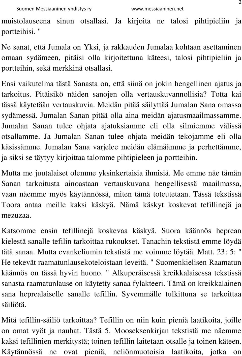 Ensi vaikutelma tästä Sanasta on, että siinä on jokin hengellinen ajatus ja tarkoitus. Pitäisikö näiden sanojen olla vertauskuvannollisia? Totta kai tässä käytetään vertauskuvia.