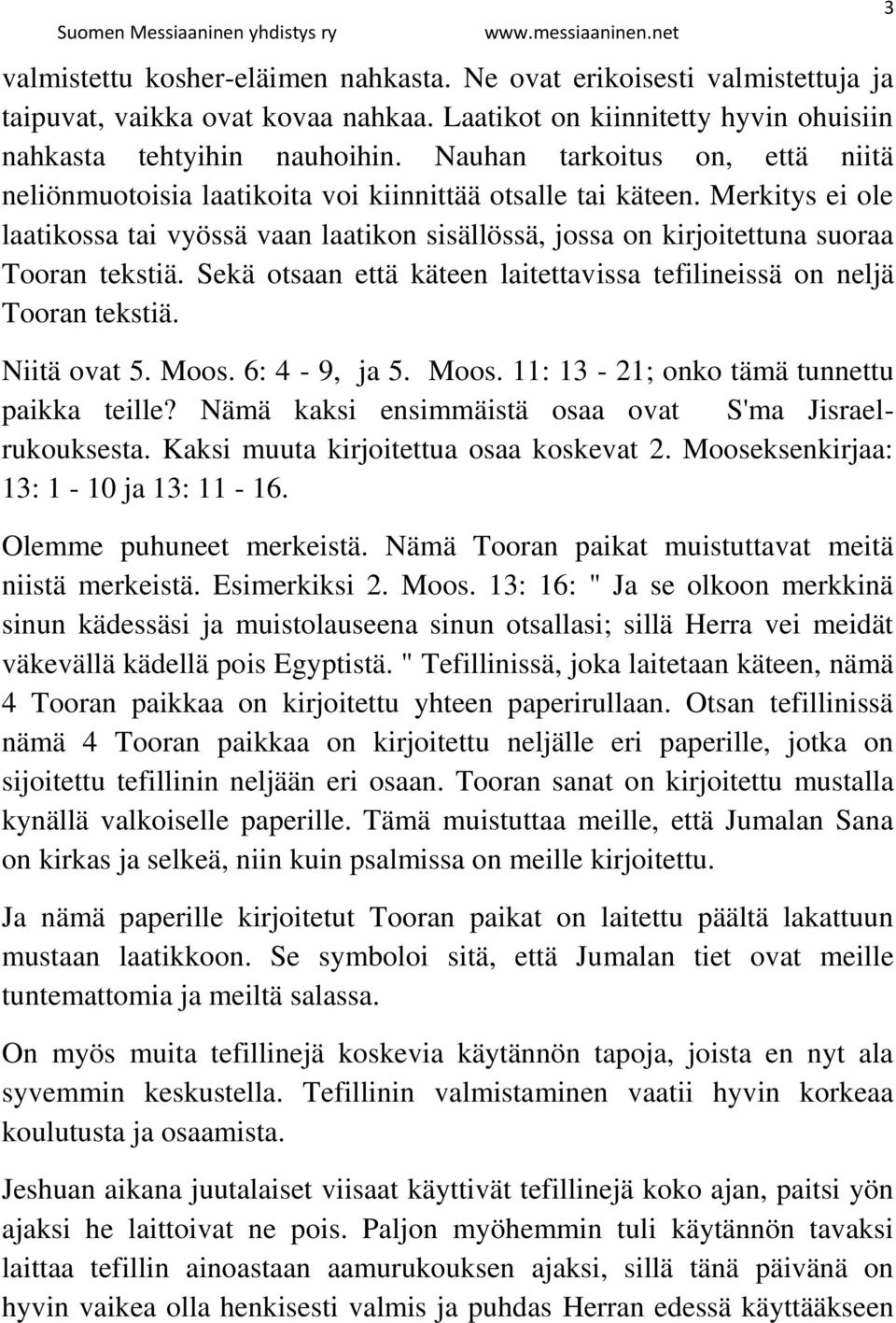 Merkitys ei ole laatikossa tai vyössä vaan laatikon sisällössä, jossa on kirjoitettuna suoraa Tooran tekstiä. Sekä otsaan että käteen laitettavissa tefilineissä on neljä Tooran tekstiä. Niitä ovat 5.