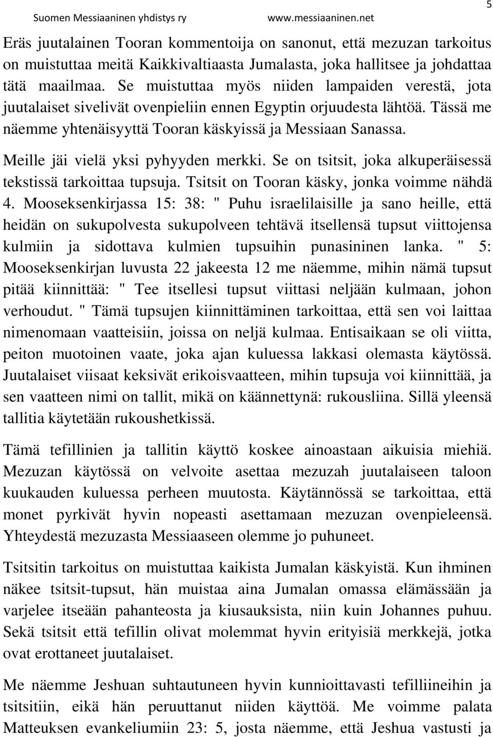 Meille jäi vielä yksi pyhyyden merkki. Se on tsitsit, joka alkuperäisessä tekstissä tarkoittaa tupsuja. Tsitsit on Tooran käsky, jonka voimme nähdä 4.
