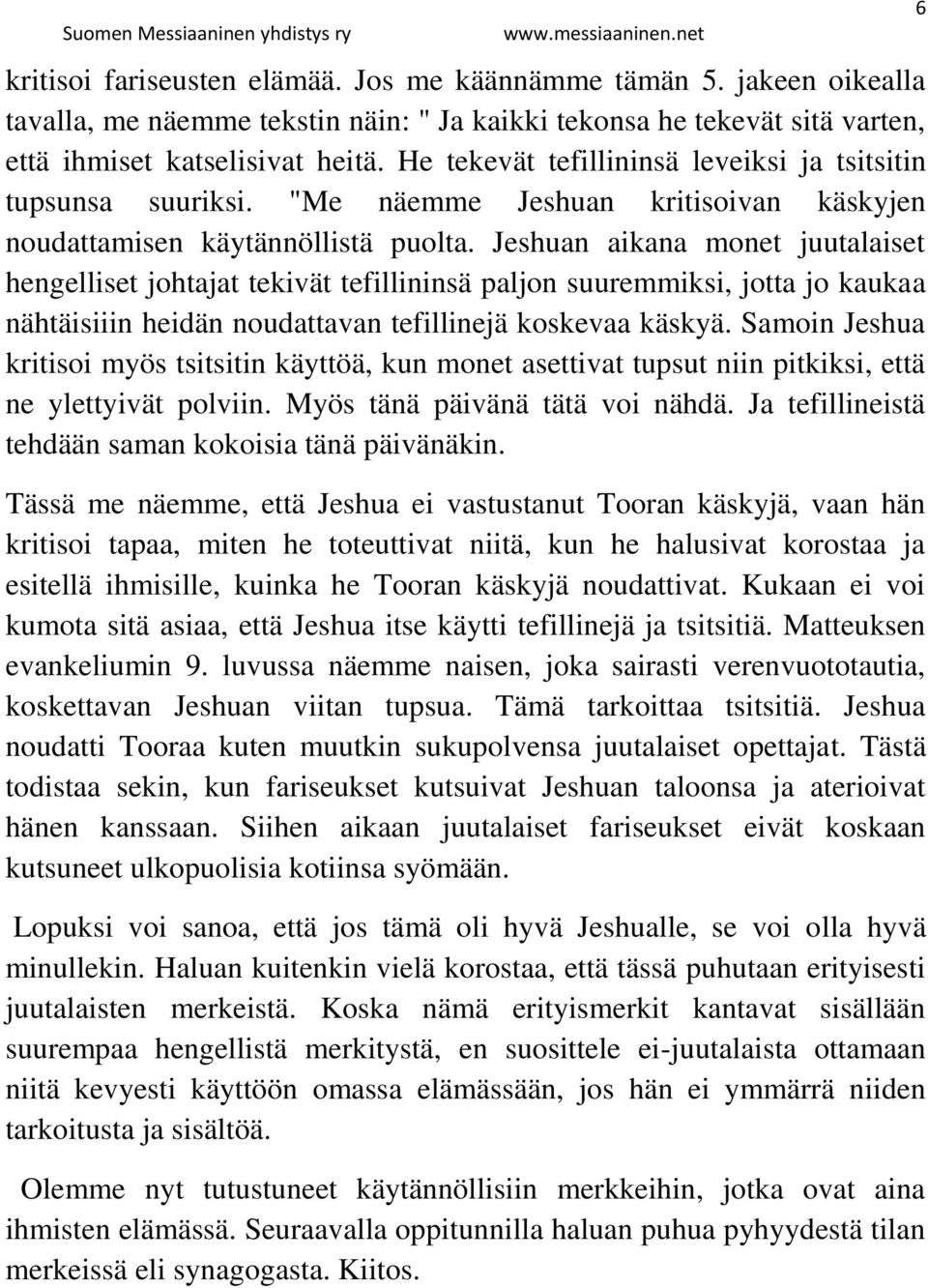 Jeshuan aikana monet juutalaiset hengelliset johtajat tekivät tefillininsä paljon suuremmiksi, jotta jo kaukaa nähtäisiiin heidän noudattavan tefillinejä koskevaa käskyä.