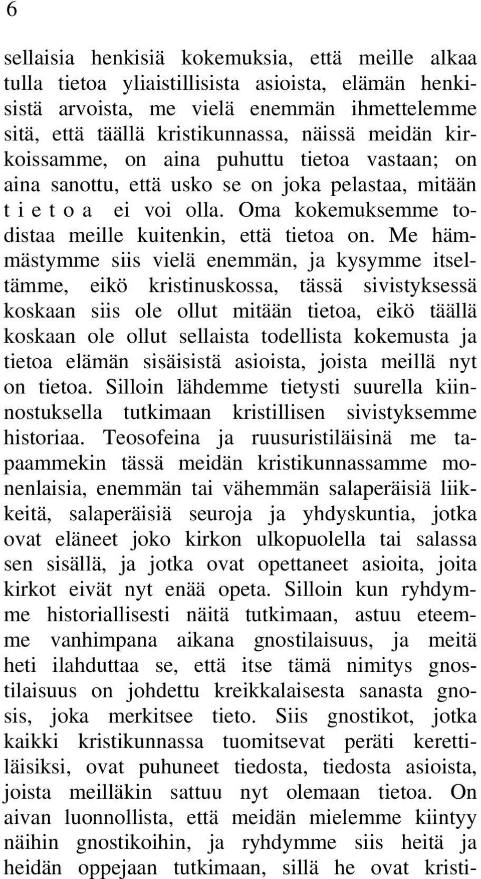 Me hämmästymme siis vielä enemmän, ja kysymme itseltämme, eikö kristinuskossa, tässä sivistyksessä koskaan siis ole ollut mitään tietoa, eikö täällä koskaan ole ollut sellaista todellista kokemusta