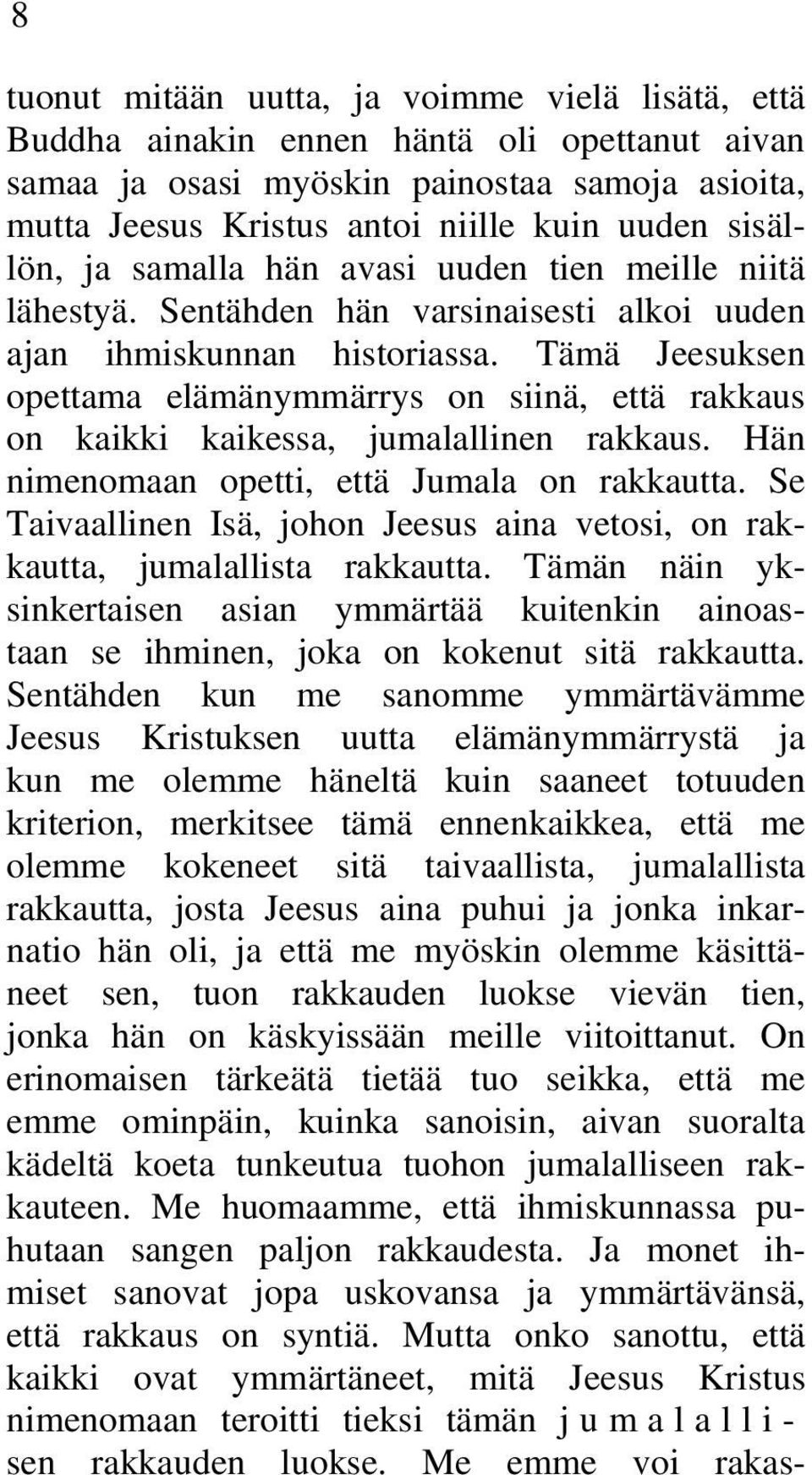 Tämä Jeesuksen opettama elämänymmärrys on siinä, että rakkaus on kaikki kaikessa, jumalallinen rakkaus. Hän nimenomaan opetti, että Jumala on rakkautta.