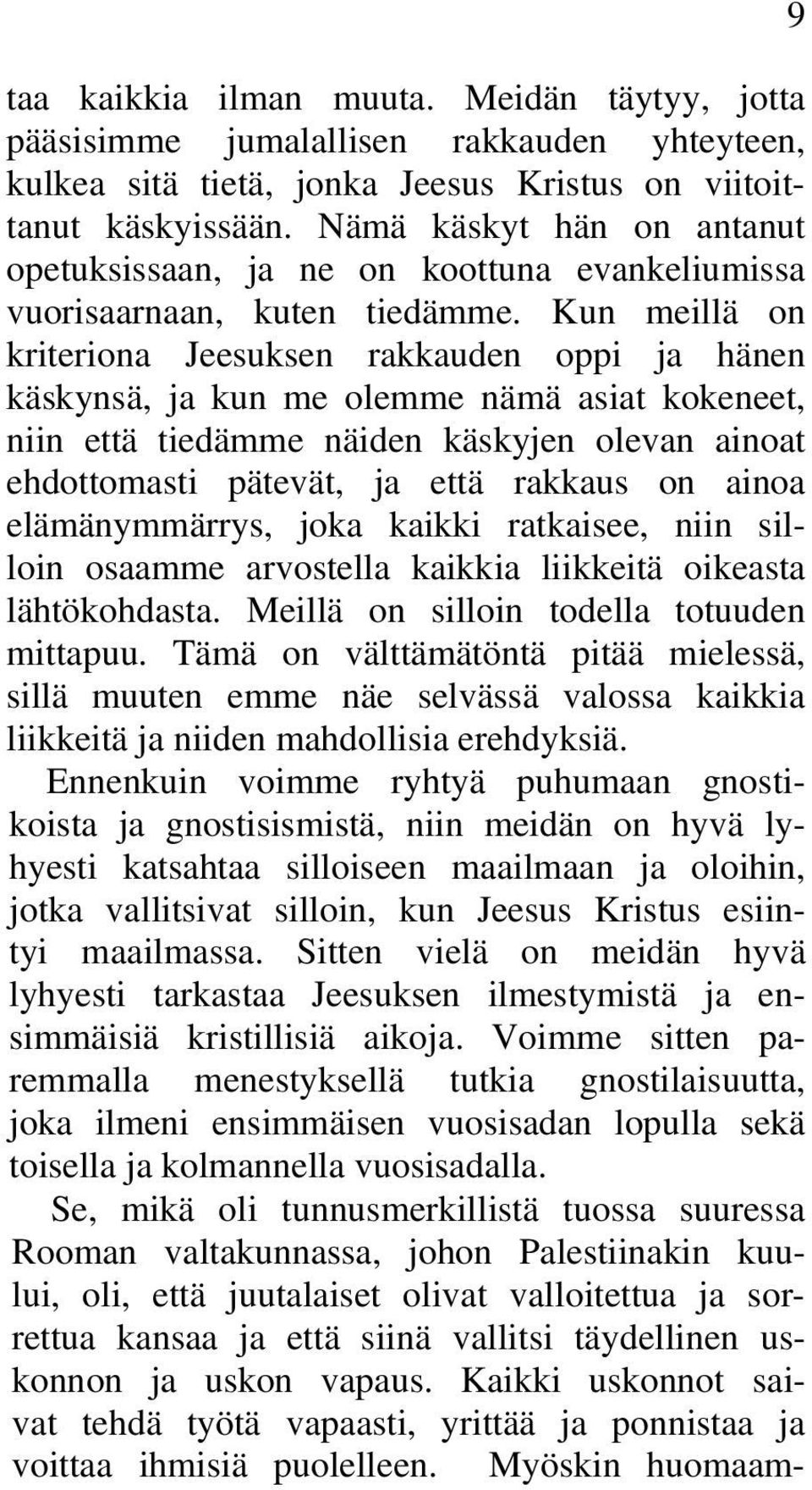Kun meillä on kriteriona Jeesuksen rakkauden oppi ja hänen käskynsä, ja kun me olemme nämä asiat kokeneet, niin että tiedämme näiden käskyjen olevan ainoat ehdottomasti pätevät, ja että rakkaus on
