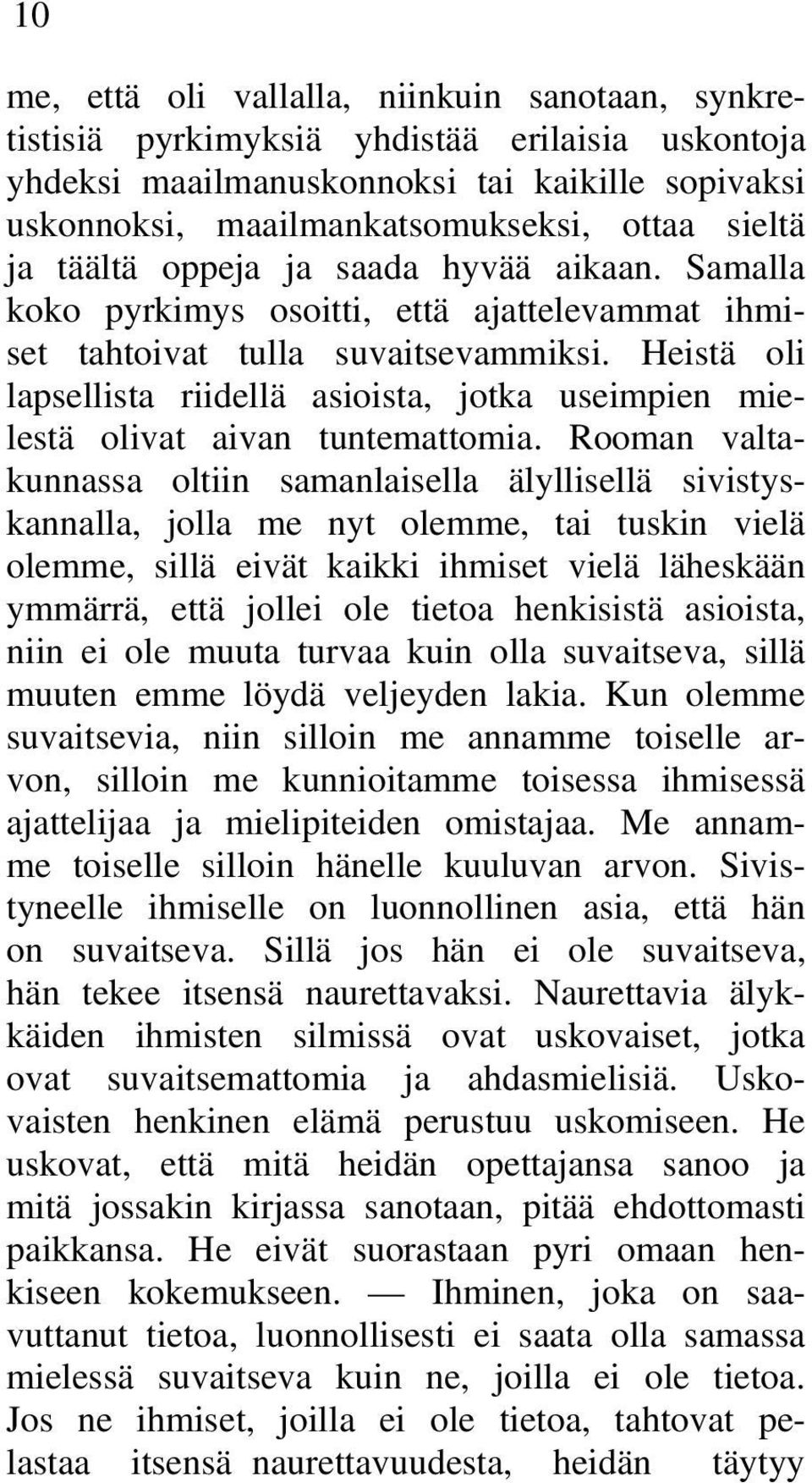 Heistä oli lapsellista riidellä asioista, jotka useimpien mielestä olivat aivan tuntemattomia.