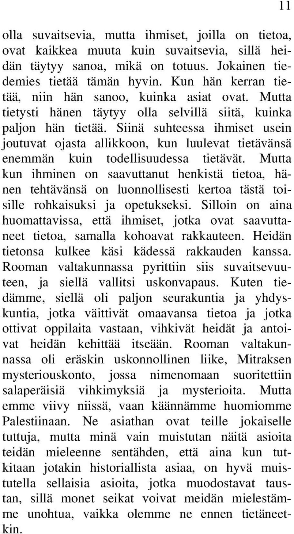 Siinä suhteessa ihmiset usein joutuvat ojasta allikkoon, kun luulevat tietävänsä enemmän kuin todellisuudessa tietävät.