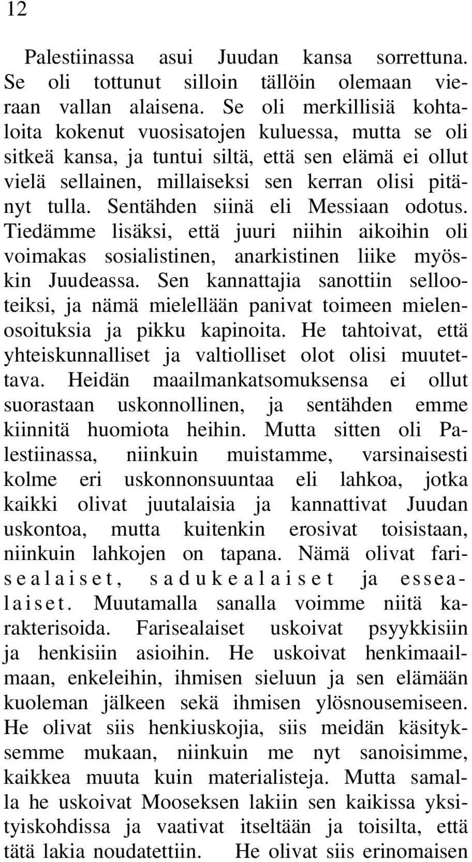 Sentähden siinä eli Messiaan odotus. Tiedämme lisäksi, että juuri niihin aikoihin oli voimakas sosialistinen, anarkistinen liike myöskin Juudeassa.