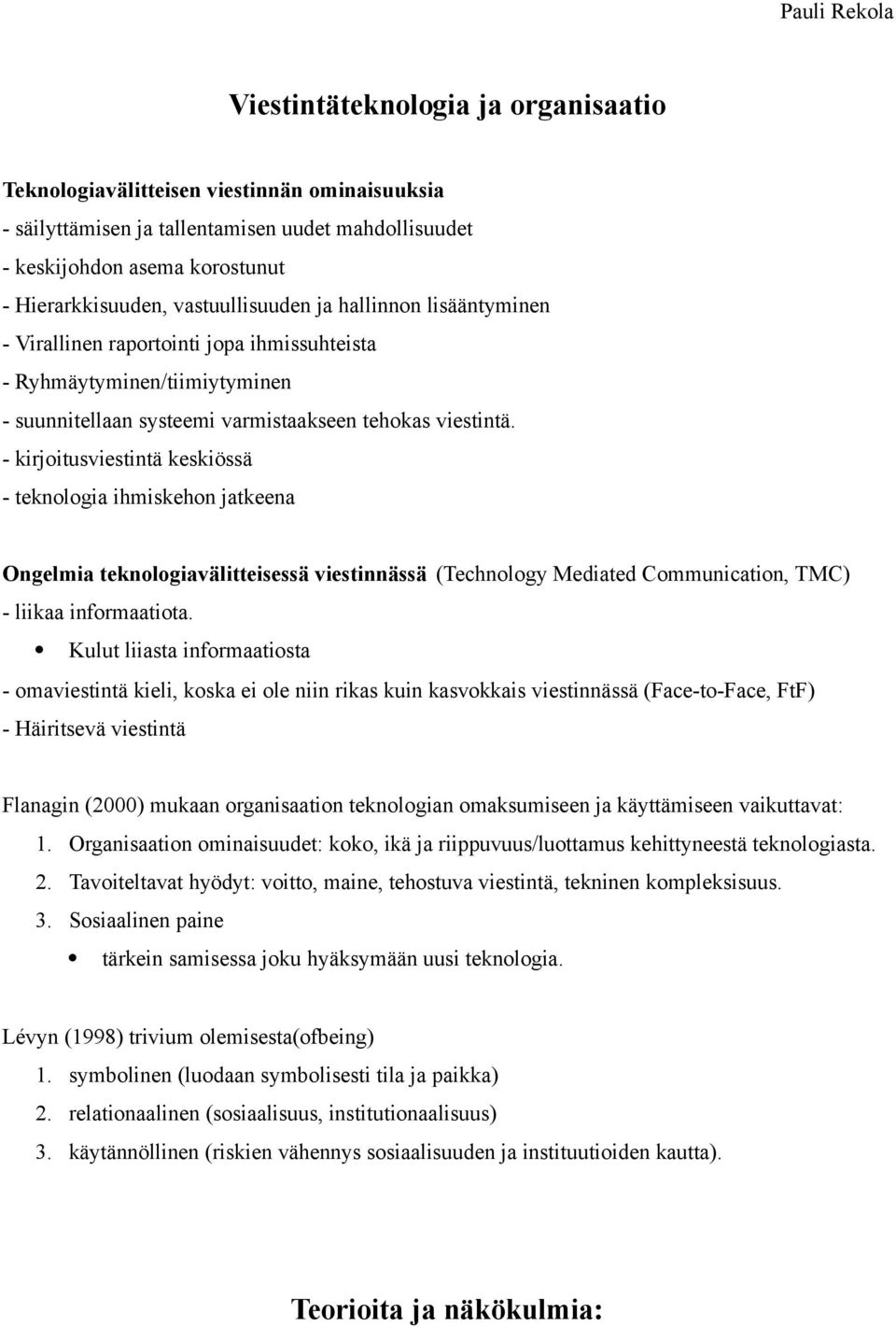 - kirjoitusviestintä keskiössä - teknologia ihmiskehon jatkeena Ongelmia teknologiavälitteisessä viestinnässä (Technology Mediated Communication, TMC) - liikaa informaatiota.