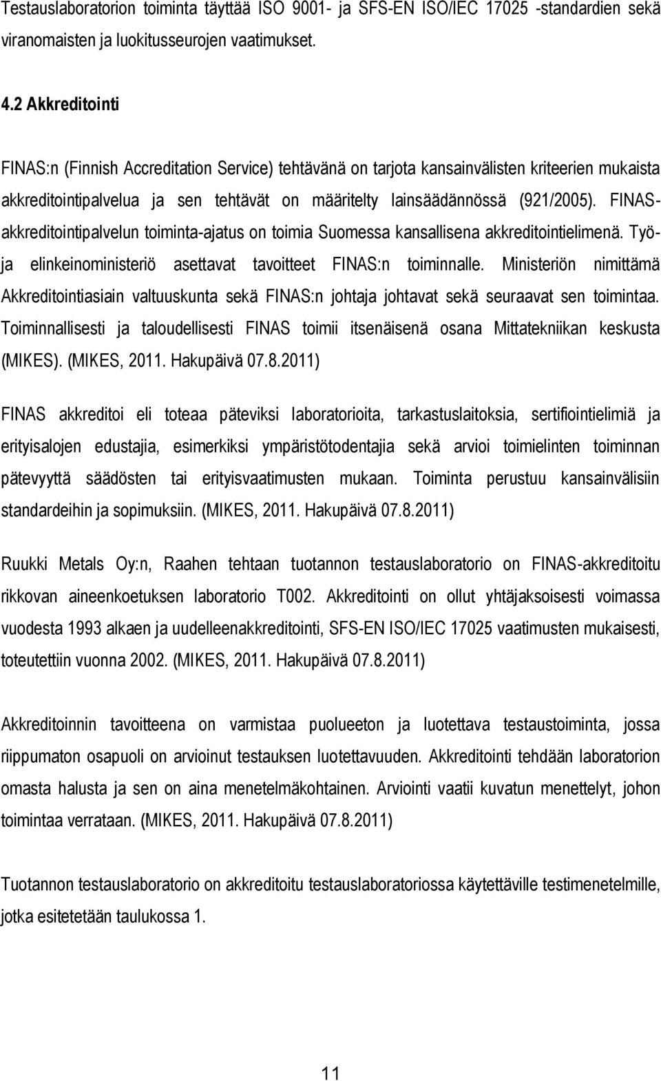 FINASakkreditointipalvelun toiminta-ajatus on toimia Suomessa kansallisena akkreditointielimenä. Työja elinkeinoministeriö asettavat tavoitteet FINAS:n toiminnalle.