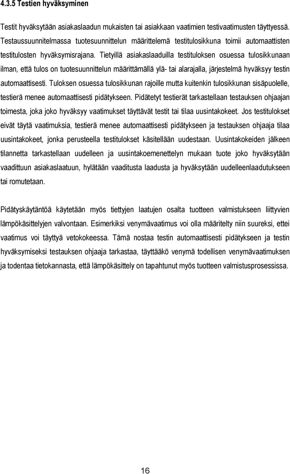 Tietyillä asiakaslaaduilla testituloksen osuessa tulosikkunaan ilman, että tulos on tuotesuunnittelun määrittämällä ylä- tai alarajalla, järjestelmä hyväksyy testin automaattisesti.