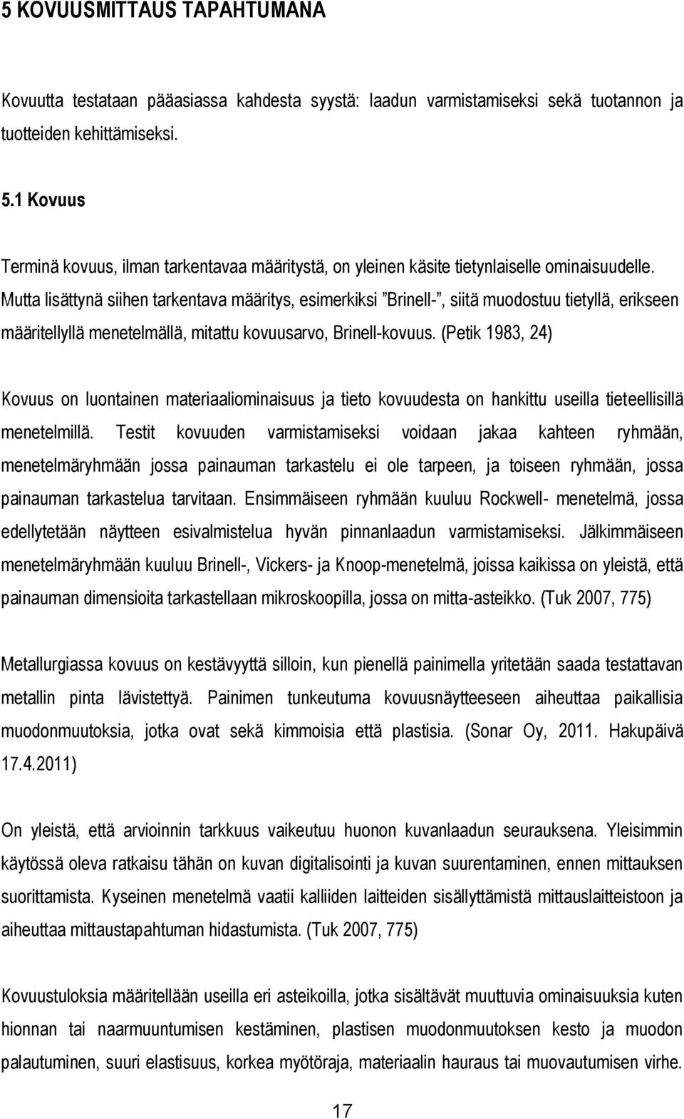 Mutta lisättynä siihen tarkentava määritys, esimerkiksi Brinell-, siitä muodostuu tietyllä, erikseen määritellyllä menetelmällä, mitattu kovuusarvo, Brinell-kovuus.