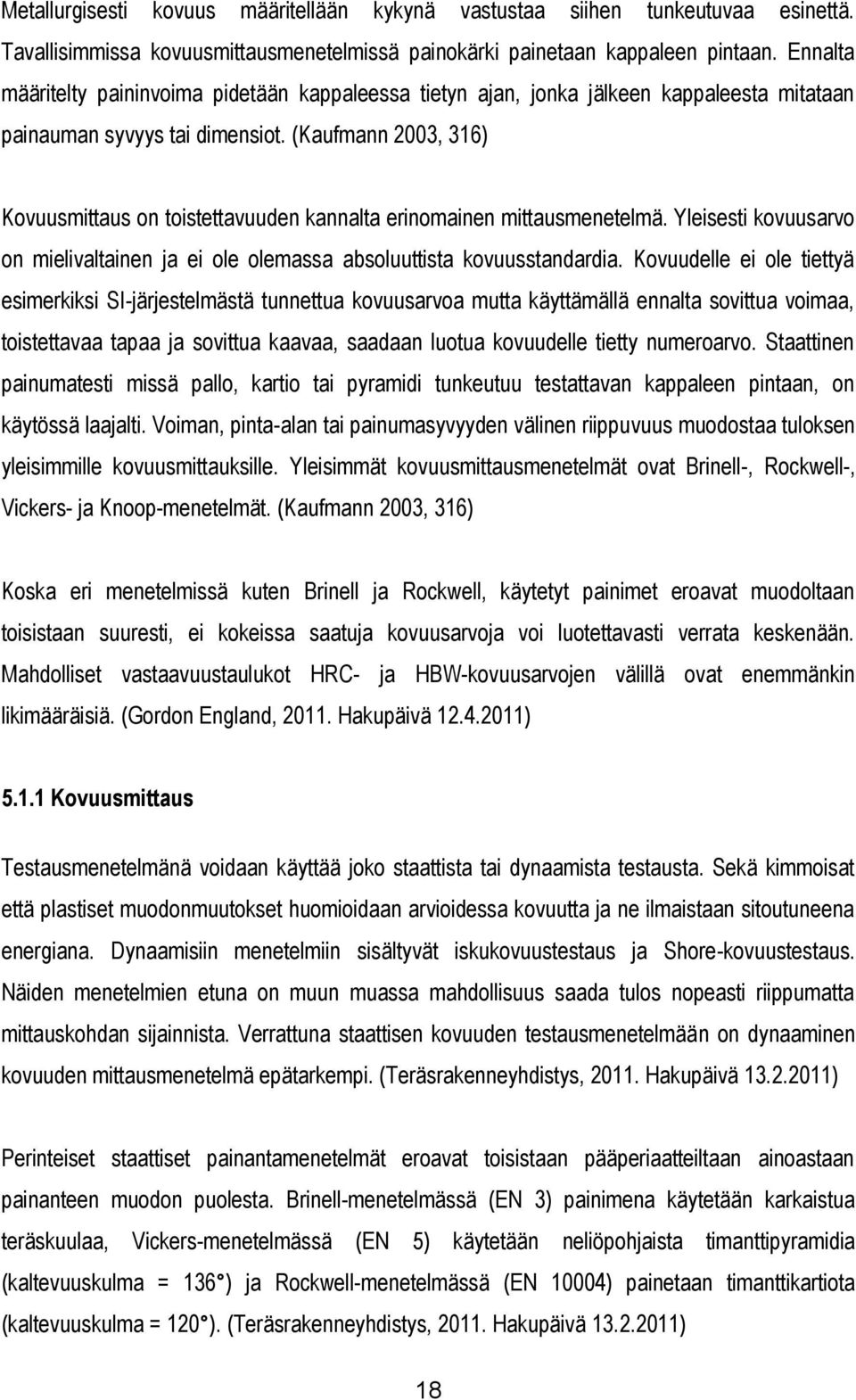 (Kaufmann 2003, 316) Kovuusmittaus on toistettavuuden kannalta erinomainen mittausmenetelmä. Yleisesti kovuusarvo on mielivaltainen ja ei ole olemassa absoluuttista kovuusstandardia.