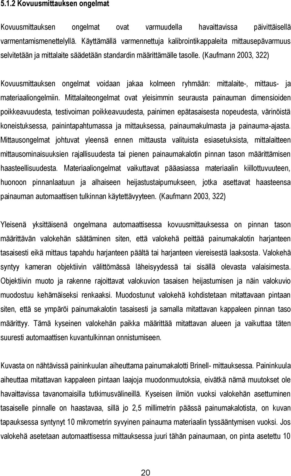 (Kaufmann 2003, 322) Kovuusmittauksen ongelmat voidaan jakaa kolmeen ryhmään: mittalaite-, mittaus- ja materiaaliongelmiin.