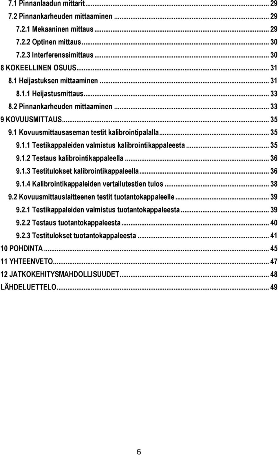 .. 35 9.1.2 Testaus kalibrointikappaleella... 36 9.1.3 Testitulokset kalibrointikappaleella... 36 9.1.4 Kalibrointikappaleiden vertailutestien tulos... 38 9.