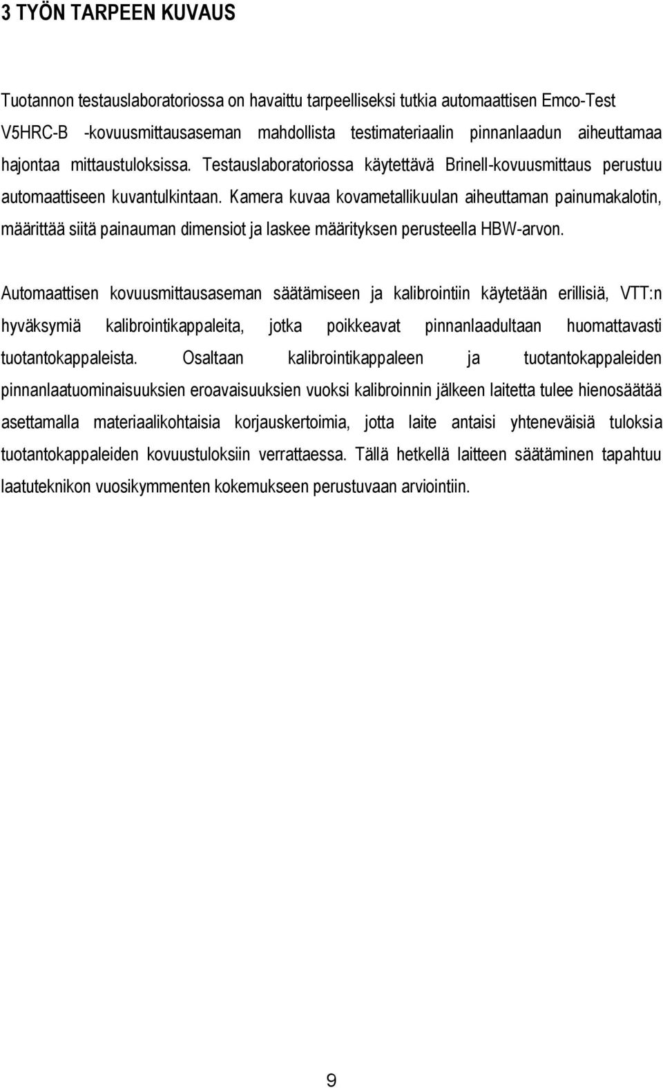 Kamera kuvaa kovametallikuulan aiheuttaman painumakalotin, määrittää siitä painauman dimensiot ja laskee määrityksen perusteella HBW-arvon.