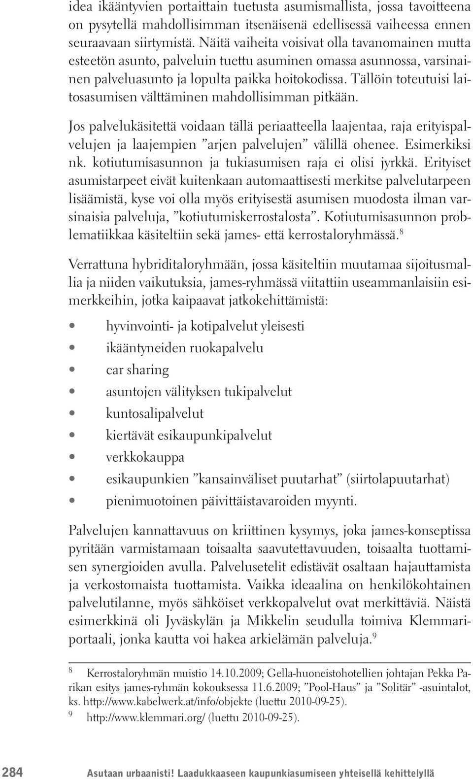 Tällöin toteutuisi laitosasumisen välttäminen mahdollisimman pitkään. Jos palvelukäsitettä voidaan tällä periaatteella laajentaa, raja erityispalvelujen ja laajempien arjen palvelujen välillä ohenee.