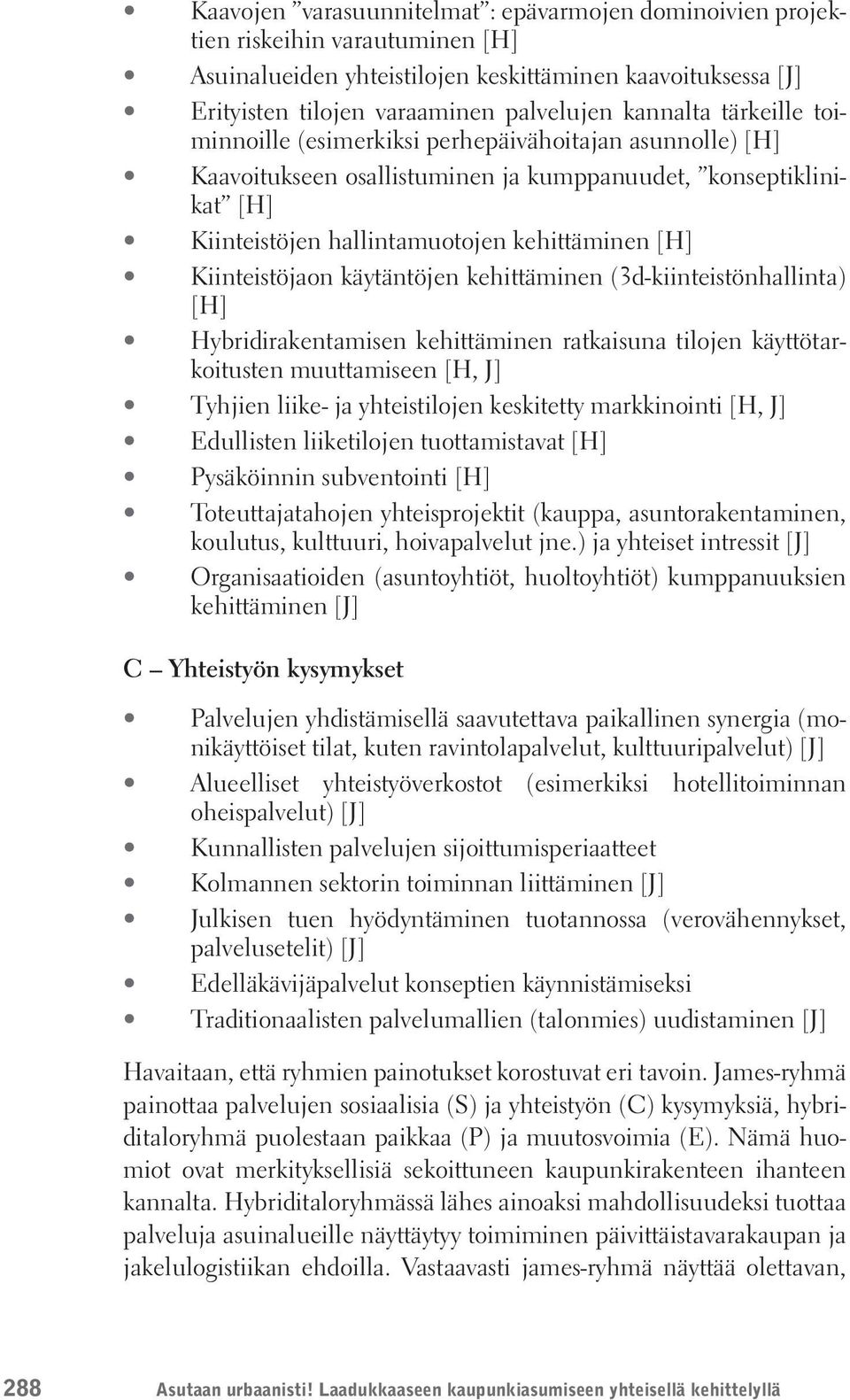 Kiinteistöjaon käytäntöjen kehittäminen (3d-kiinteistönhallinta) [H] Hybridirakentamisen kehittäminen ratkaisuna tilojen käyttötarkoitusten muuttamiseen [H, J] Tyhjien liike- ja yhteistilojen