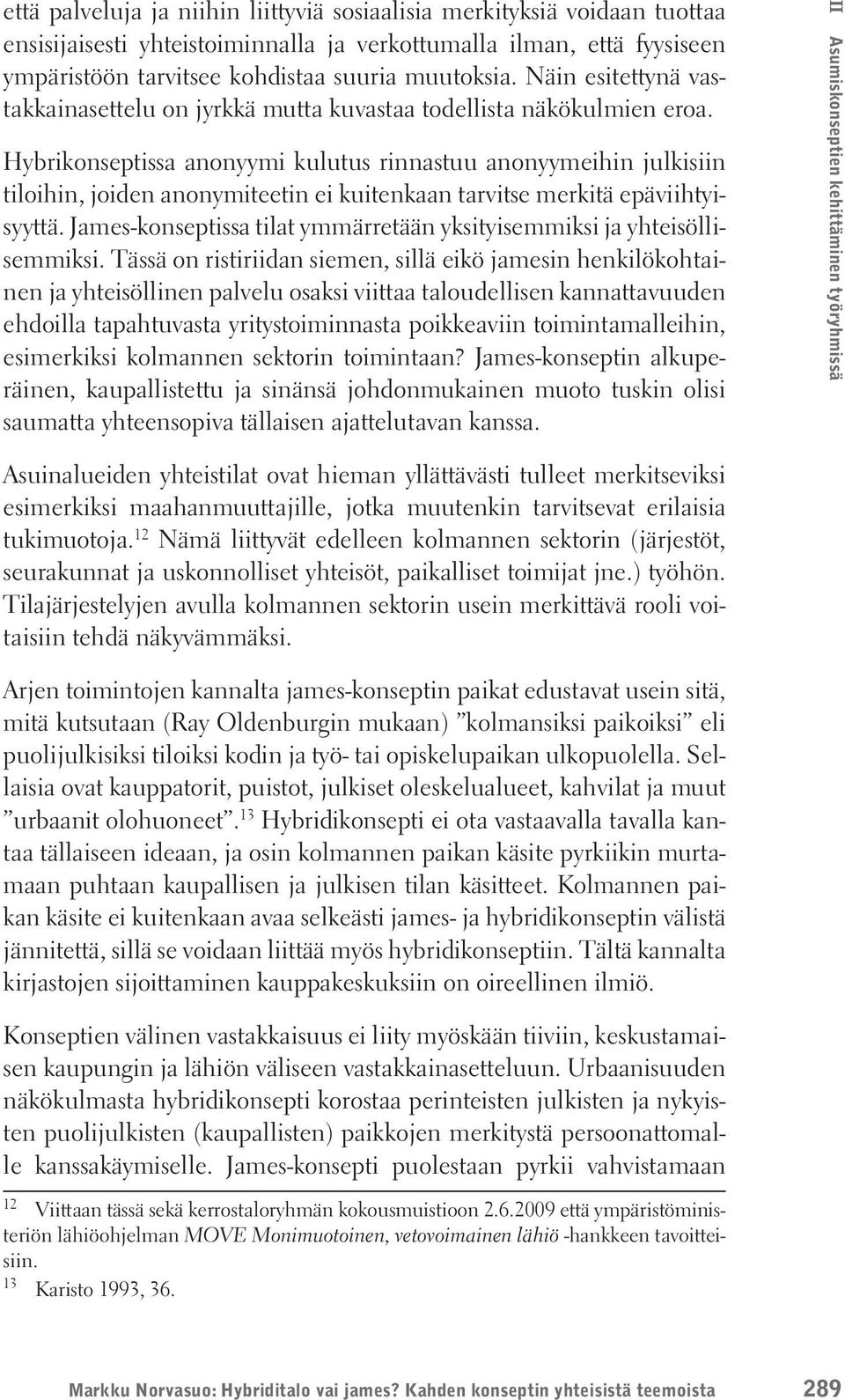 Hybrikonseptissa anonyymi kulutus rinnastuu anonyymeihin julkisiin tiloihin, joiden anonymiteetin ei kuitenkaan tarvitse merkitä epäviihtyisyyttä.