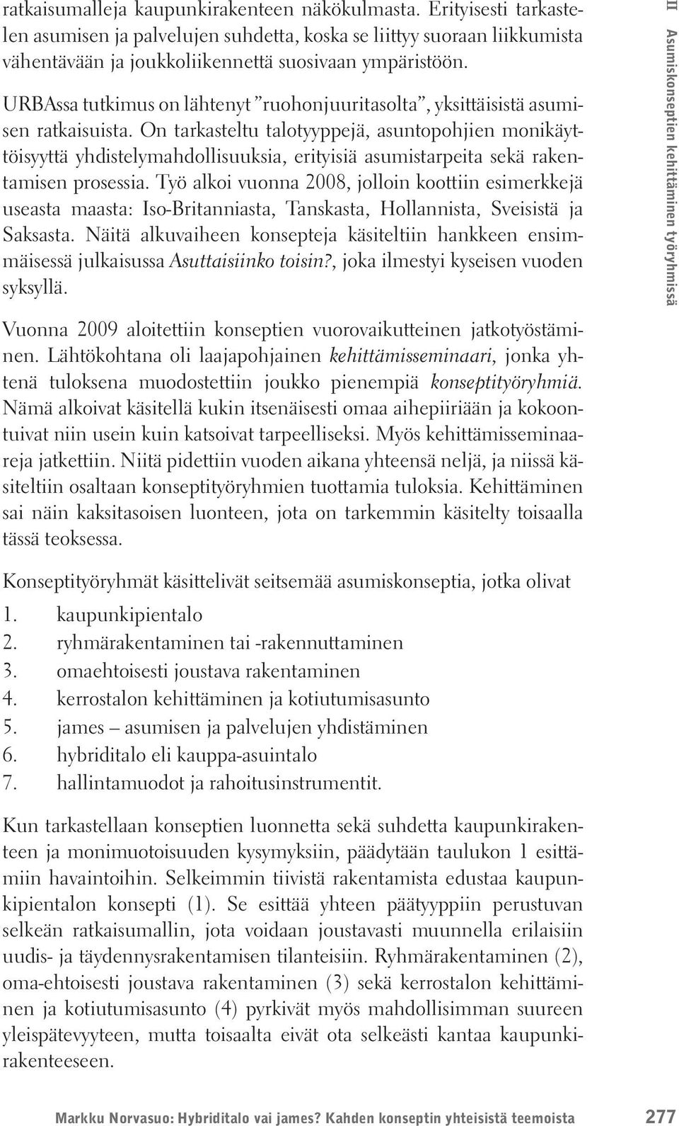 On tarkasteltu talotyyppejä, asuntopohjien monikäyttöisyyttä yhdistelymahdollisuuksia, erityisiä asumistarpeita sekä rakentamisen prosessia.