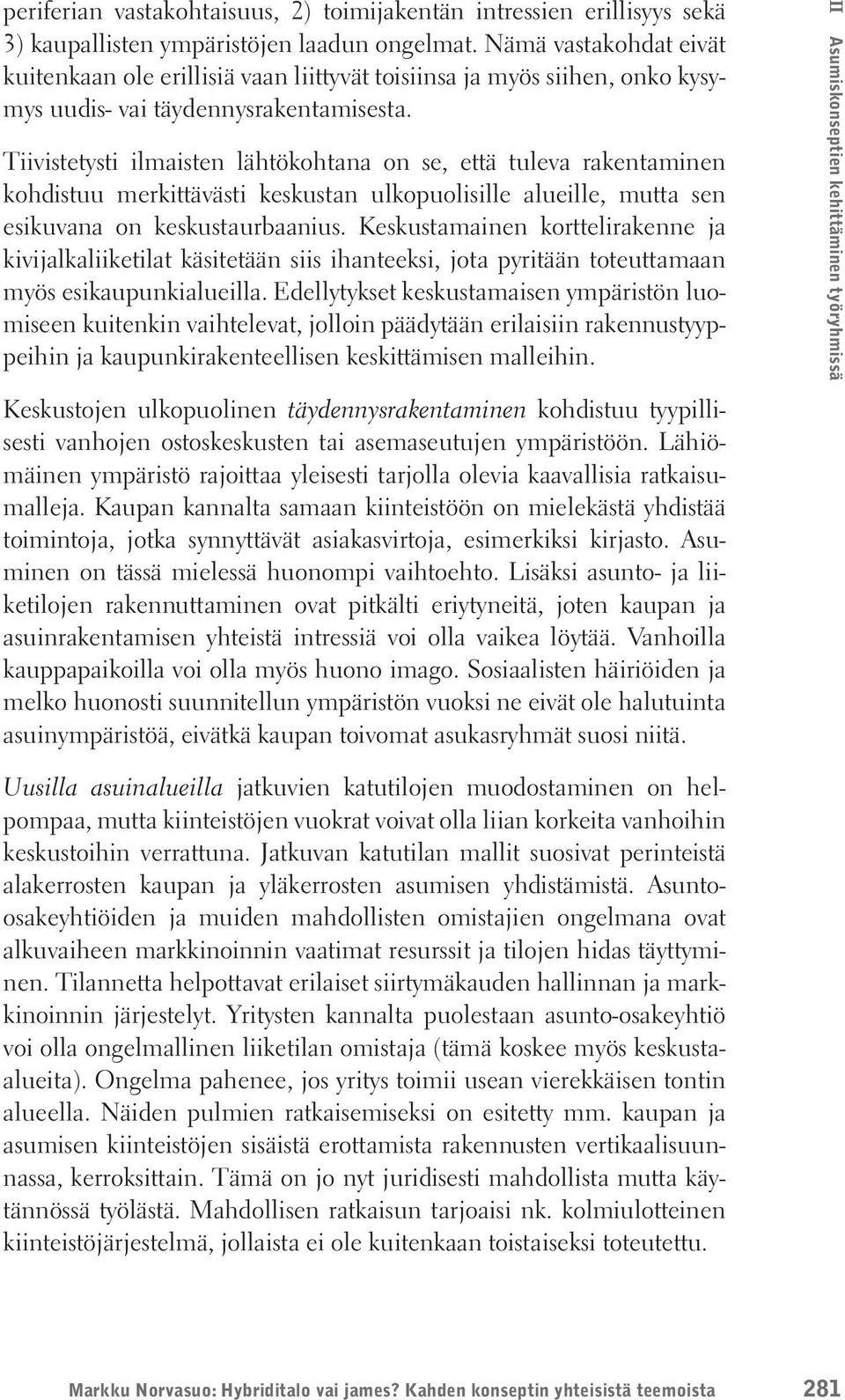 Tiivistetysti ilmaisten lähtökohtana on se, että tuleva rakentaminen kohdistuu merkittävästi keskustan ulkopuolisille alueille, mutta sen esikuvana on keskustaurbaanius.