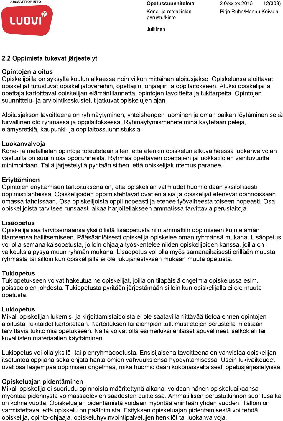 Aluksi opiskelija ja opettaja kartoittavat opiskelijan elämäntilannetta, opintojen tavoitteita ja tukitarpeita. Opintojen suunnittelu- ja arviointikeskustelut jatkuvat opiskelujen ajan.