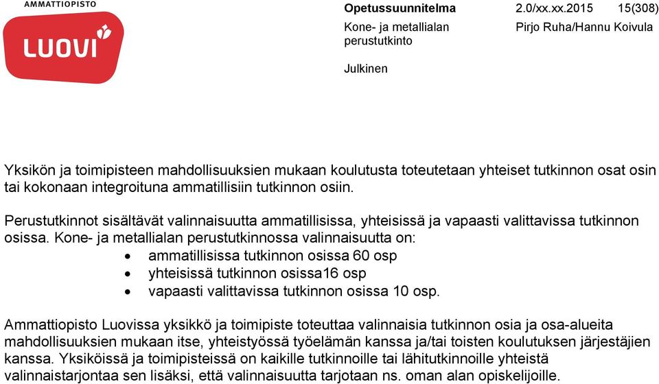 perustutkinnossa valinnaisuutta on: ammatillisissa tutkinnon osissa 60 osp yhteisissä tutkinnon osissa16 osp vapaasti valittavissa tutkinnon osissa 10 osp.