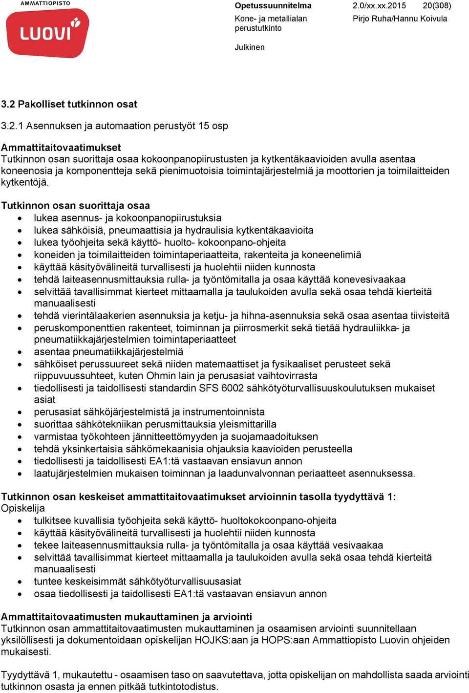 15 20(308) 3.2 Pakolliset tutkinnon osat 3.2.1 Asennuksen ja automaation perustyöt 15 osp Ammattitaitovaatimukset Tutkinnon osan suorittaja osaa kokoonpanopiirustusten ja kytkentäkaavioiden avulla