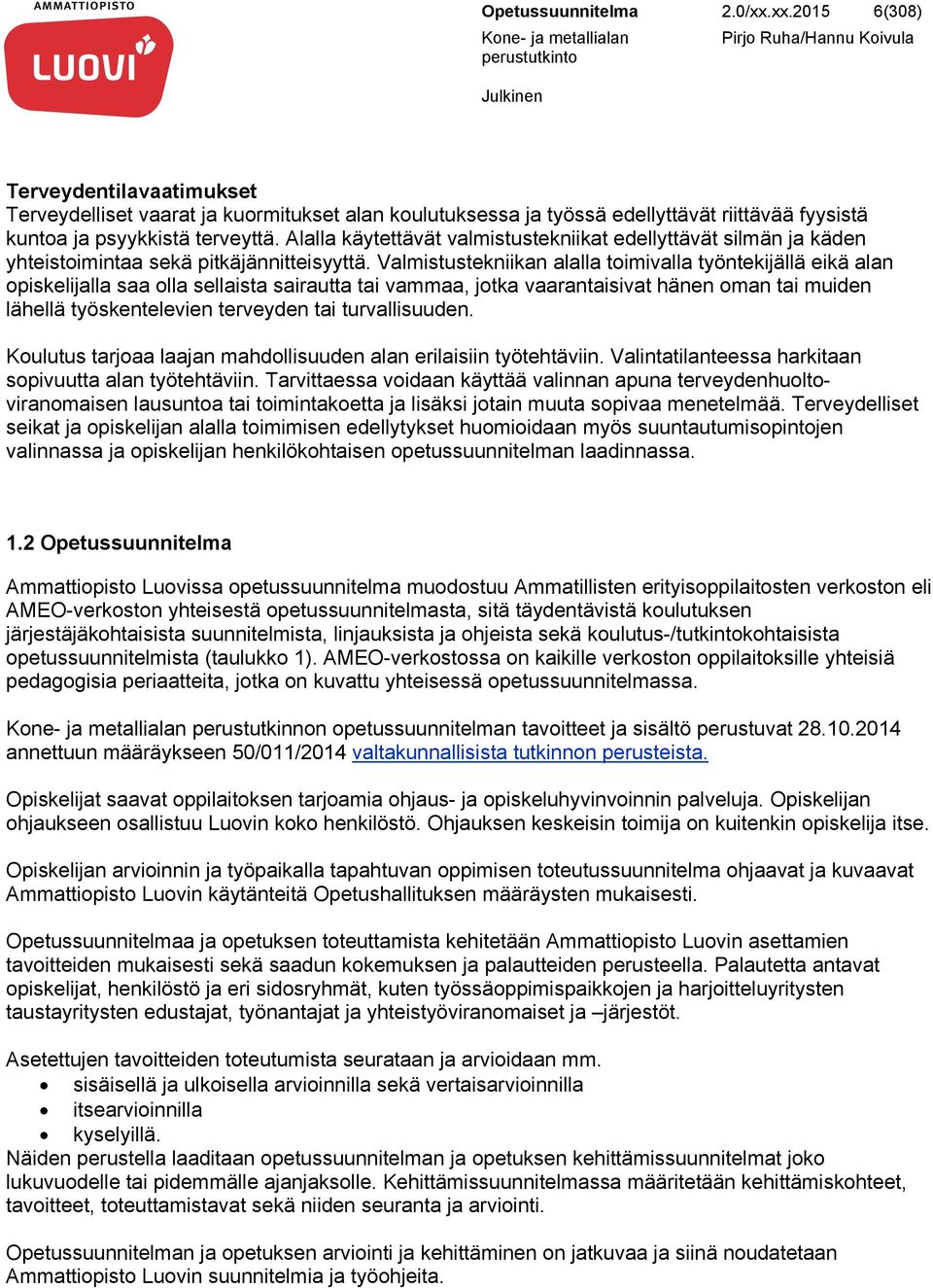 Valmistustekniikan alalla toimivalla työntekijällä eikä alan opiskelijalla saa olla sellaista sairautta tai vammaa, jotka vaarantaisivat hänen oman tai muiden lähellä työskentelevien terveyden tai