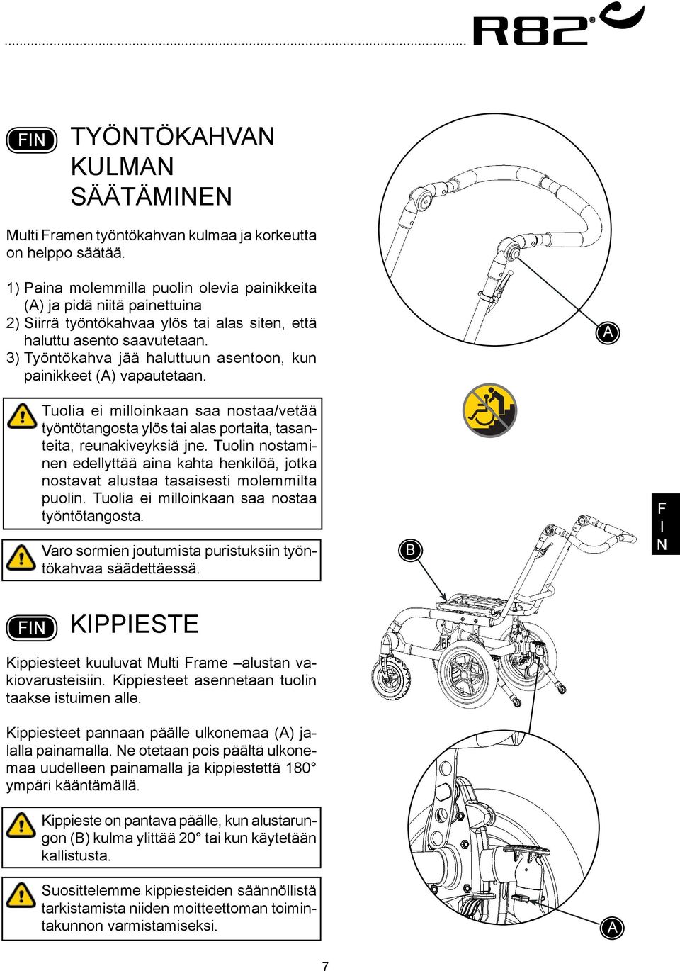 3) Työntökahva jää haluttuun asentoon, kun painikkeet () vapautetaan. Tuolia ei milloinkaan saa nostaa/vetää työntötangosta ylös tai alas portaita, tasanteita, reunakiveyksiä jne.