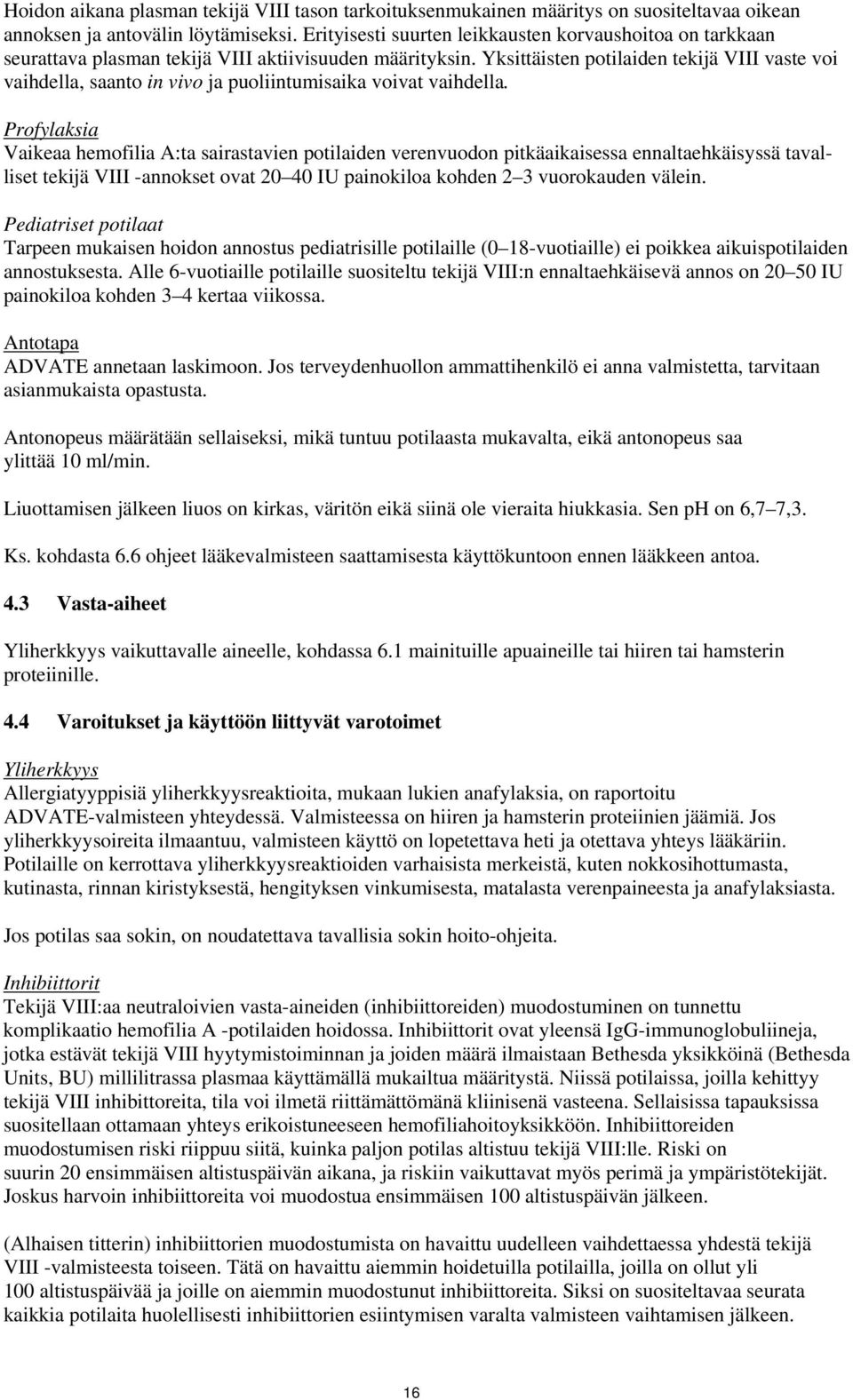 Yksittäisten potilaiden tekijä VIII vaste voi vaihdella, saanto in vivo ja puoliintumisaika voivat vaihdella.