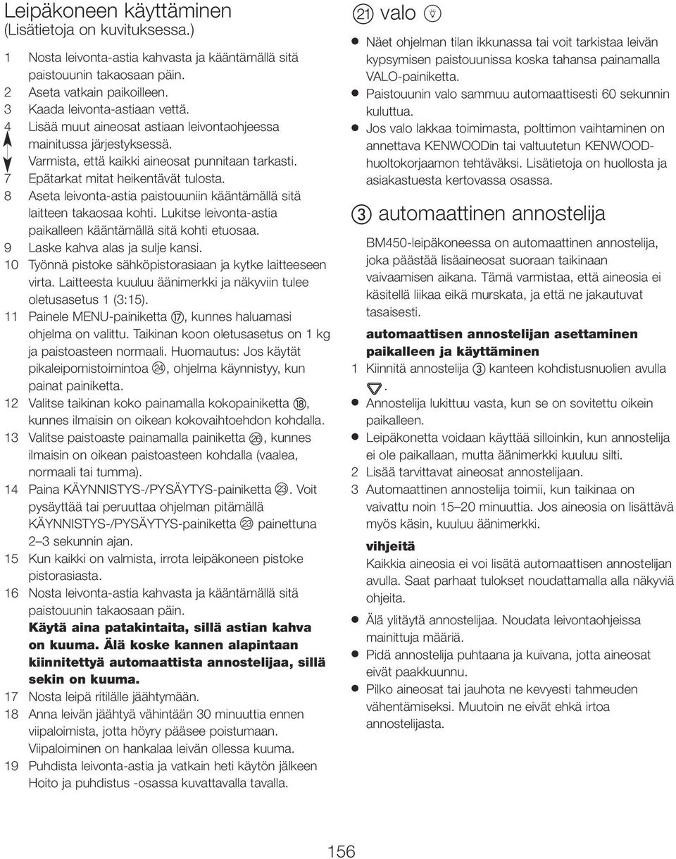 8 Aseta leivonta-astia paistouuniin kääntämällä sitä laitteen takaosaa kohti. Lukitse leivonta-astia paikalleen kääntämällä sitä kohti etuosaa. 9 Laske kahva alas ja sulje kansi.