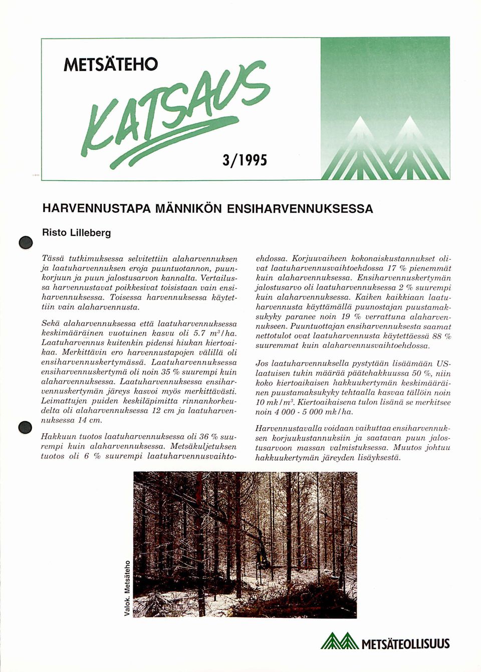 Sekä alaharvennuksessa että laatuharvennuksessa keskimääräinen vuotuinen kasvu oli 5. 7 m 3 1 ha. huitenkin pidensi hiukan kiertoaikaa.