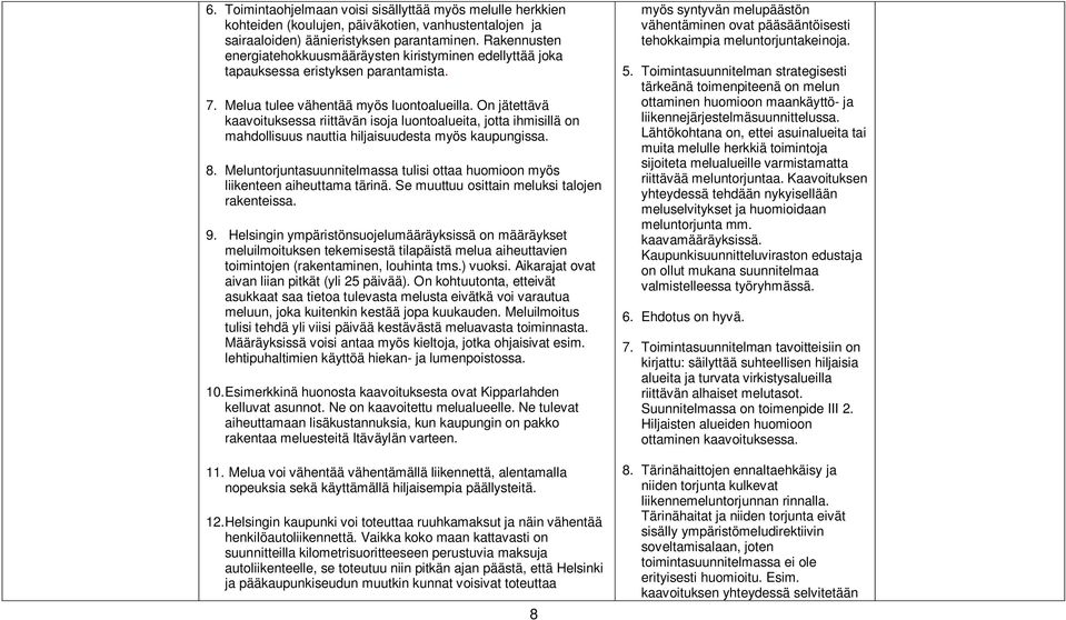 On jätettävä kaavoituksessa riittävän isoja luontoalueita, jotta ihmisillä on mahdollisuus nauttia hiljaisuudesta myös kaupungissa. 8.