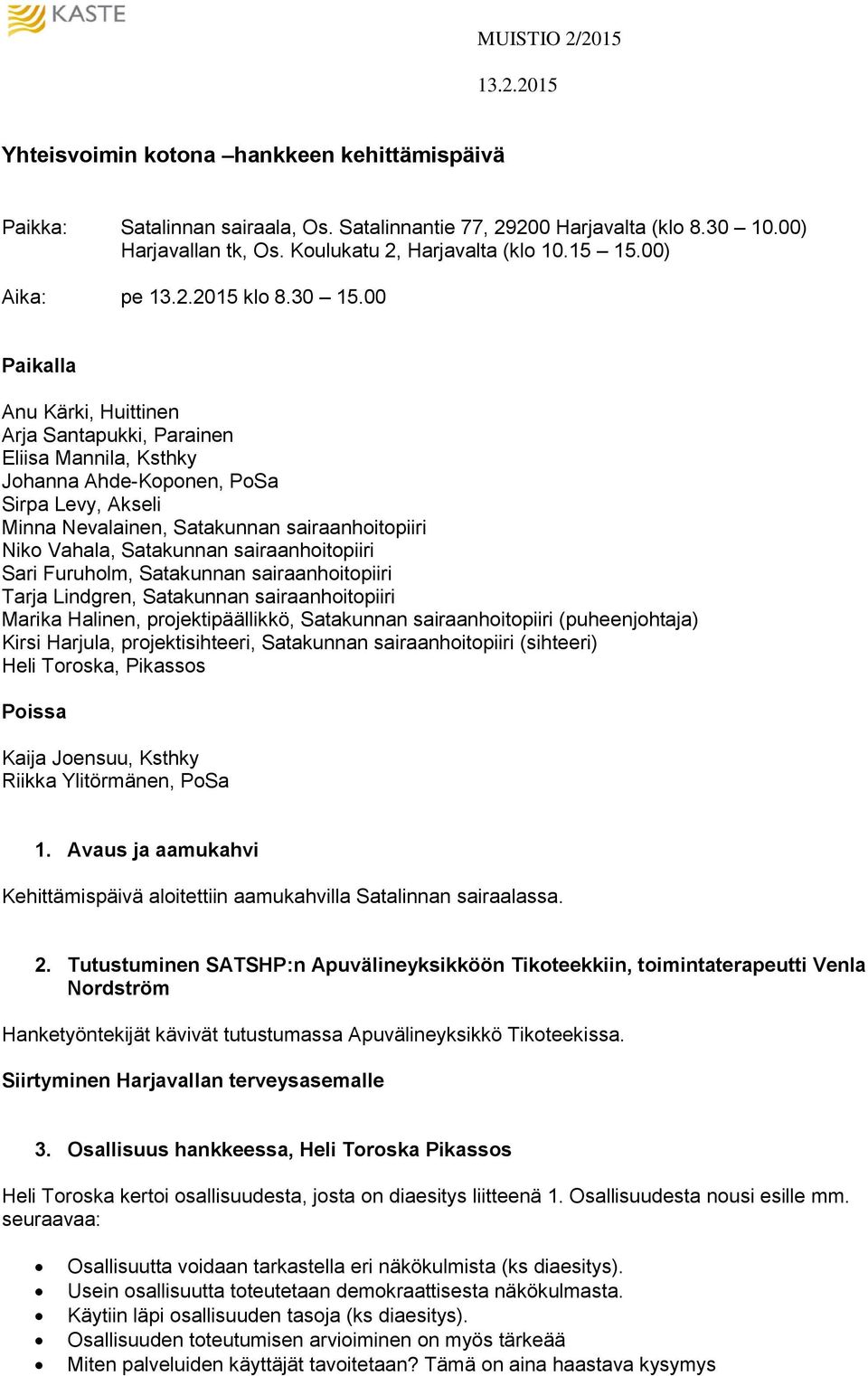 00 Paikalla Anu Kärki, Huittinen Arja Santapukki, Parainen Eliisa Mannila, Ksthky Johanna Ahde-Koponen, PoSa Sirpa Levy, Akseli Minna Nevalainen, Satakunnan sairaanhoitopiiri Niko Vahala, Satakunnan