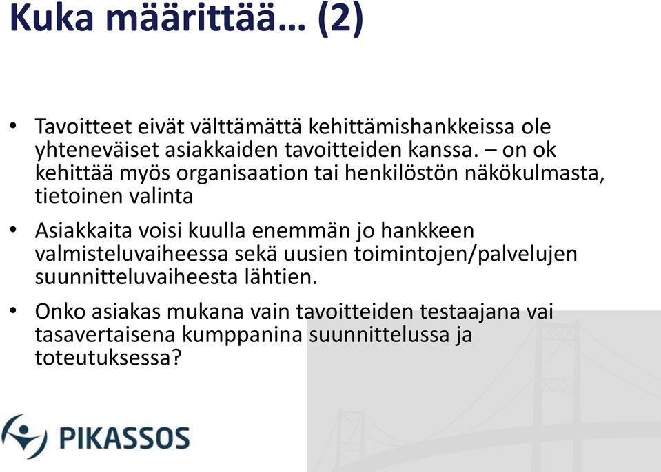 on ok kehittää myös organisaation tai henkilöstön näkökulmasta, tietoinen valinta Asiakkaita voisi kuulla