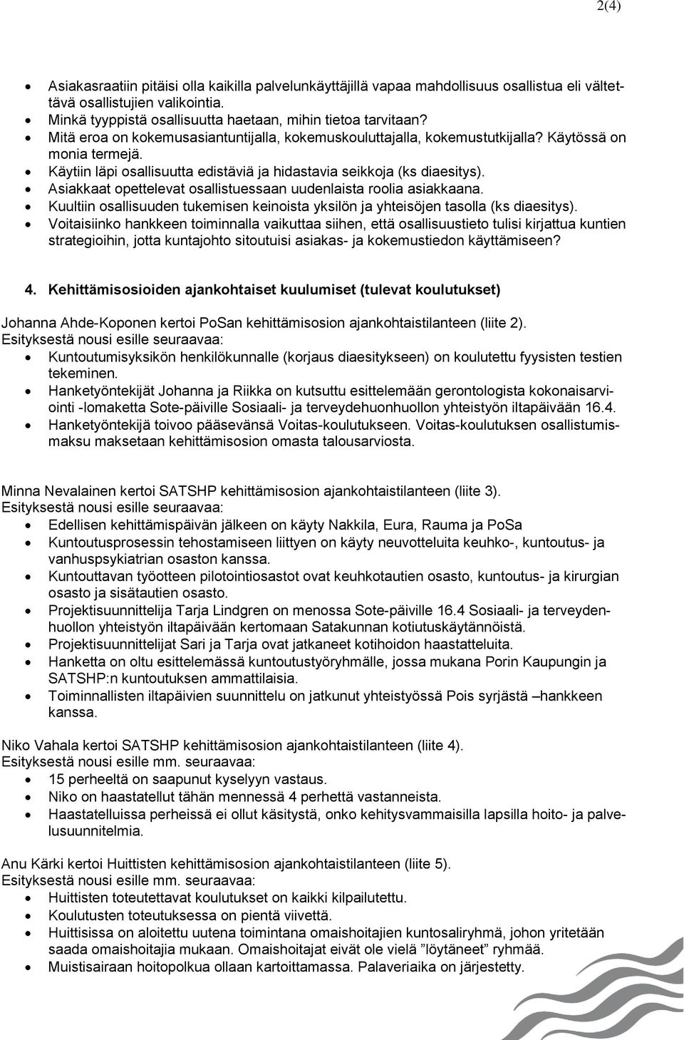 Asiakkaat opettelevat osallistuessaan uudenlaista roolia asiakkaana. Kuultiin osallisuuden tukemisen keinoista yksilön ja yhteisöjen tasolla (ks diaesitys).